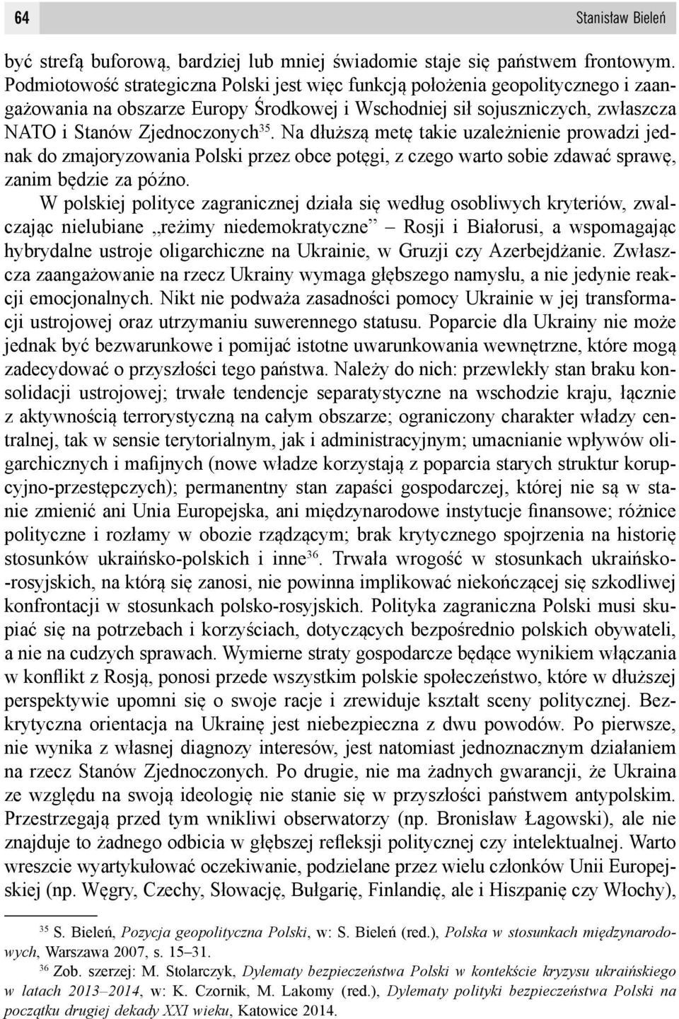 Na dłuższą metę takie uzależnienie prowadzi jednak do zmajoryzowania Polski przez obce potęgi, z czego warto sobie zdawać sprawę, zanim będzie za późno.