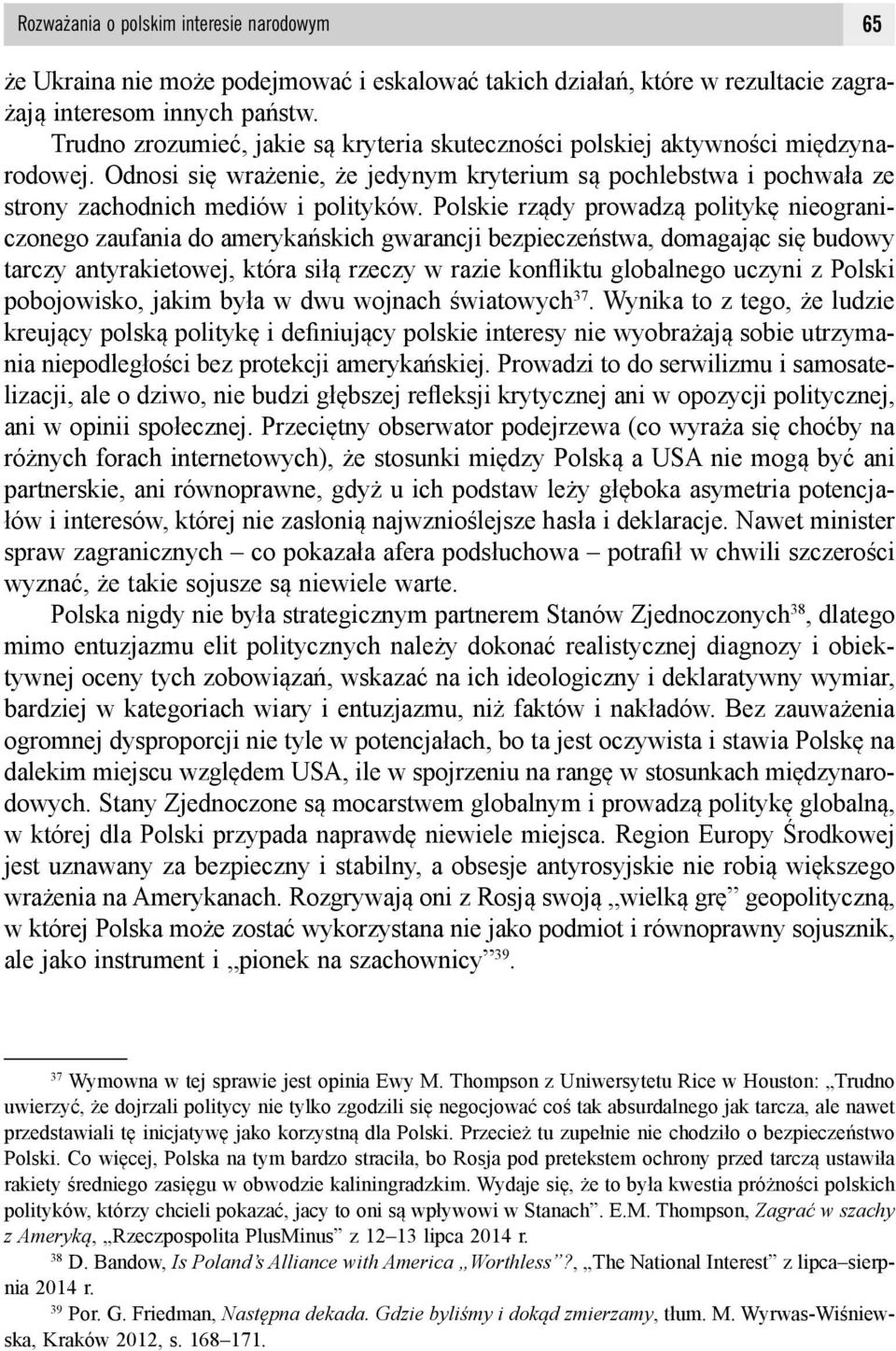 Polskie rządy prowadzą politykę nieograniczonego zaufania do amerykańskich gwarancji bezpieczeństwa, domagając się budowy tarczy antyrakietowej, która siłą rzeczy w razie konfliktu globalnego uczyni