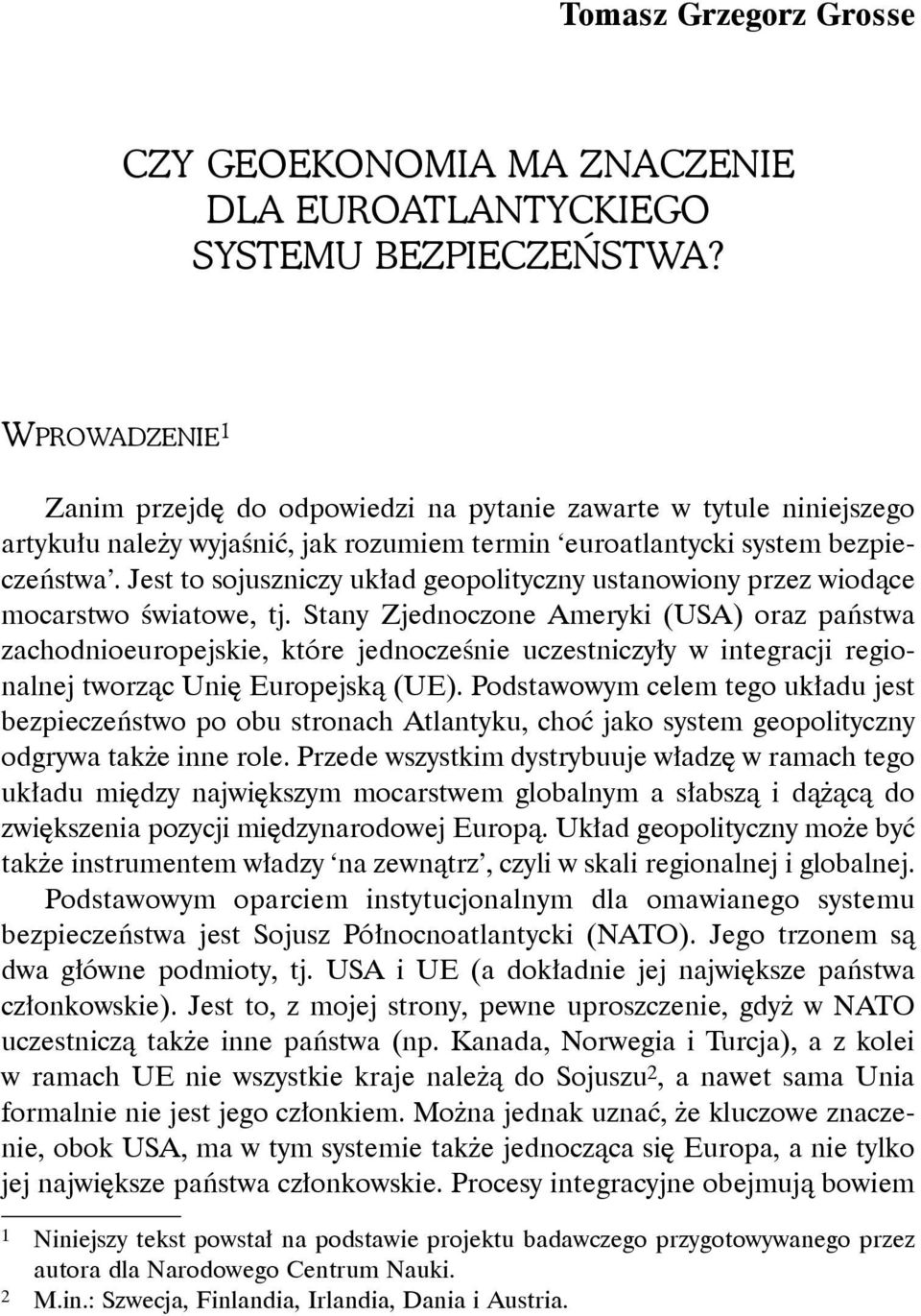 Jest to sojuszniczy układ geopolityczny ustanowiony przez wiodące mocarstwo światowe, tj.