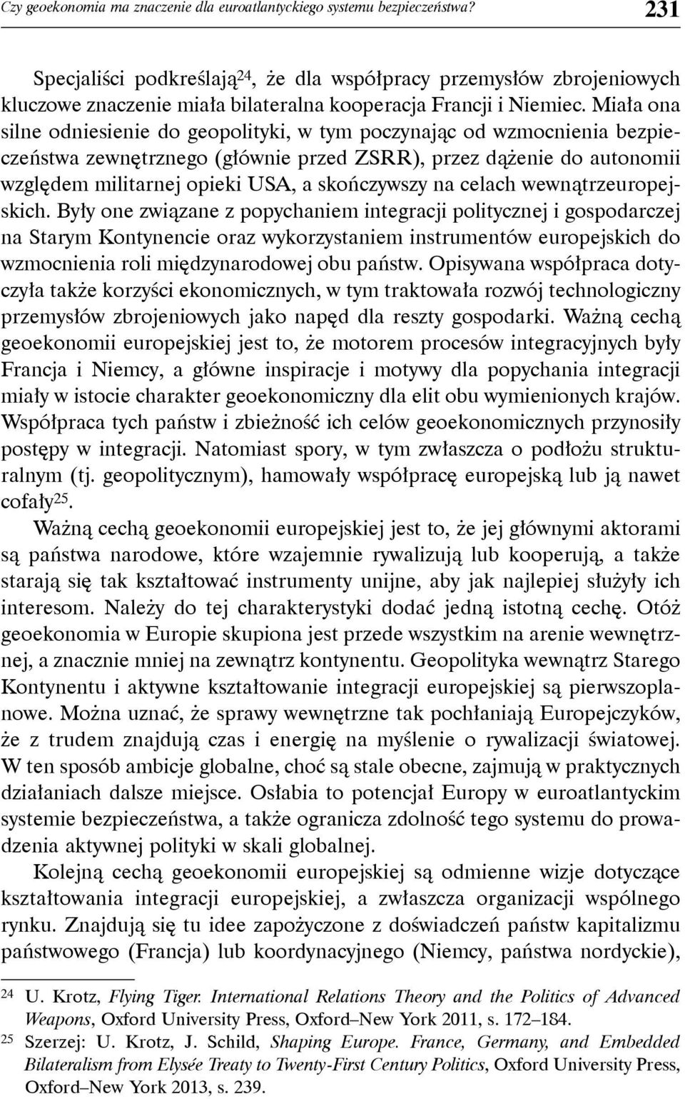 Miała ona silne odniesienie do geopolityki, w tym poczynając od wzmocnienia bezpieczeństwa zewnętrznego (głównie przed ZSRR), przez dążenie do autonomii względem militarnej opieki USA, a skończywszy