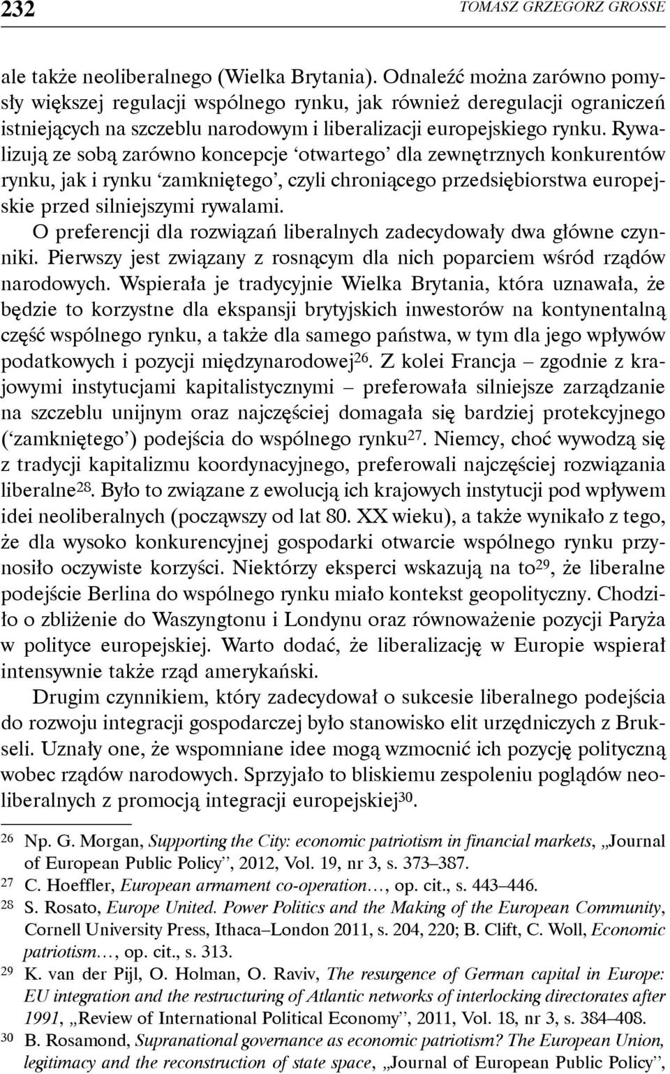 Rywalizują ze sobą zarówno koncepcje otwartego dla zewnętrznych konkurentów rynku, jak i rynku zamkniętego, czyli chroniącego przedsiębiorstwa europejskie przed silniejszymi rywalami.