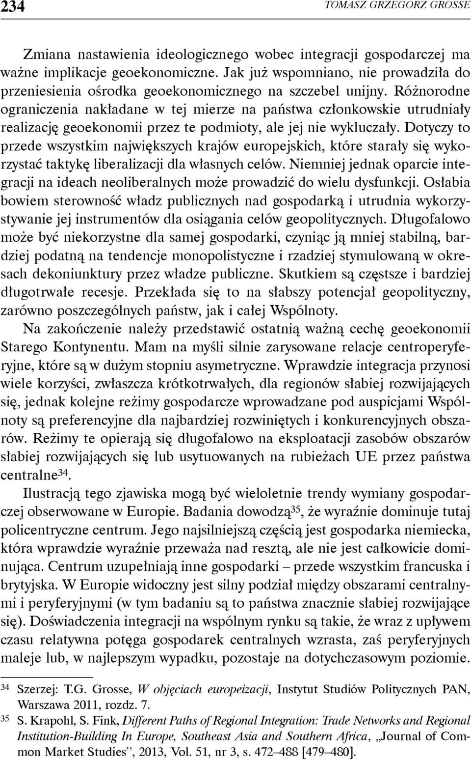 Różnorodne ograniczenia nakładane w tej mierze na państwa członkowskie utrudniały realizację geoekonomii przez te podmioty, ale jej nie wykluczały.