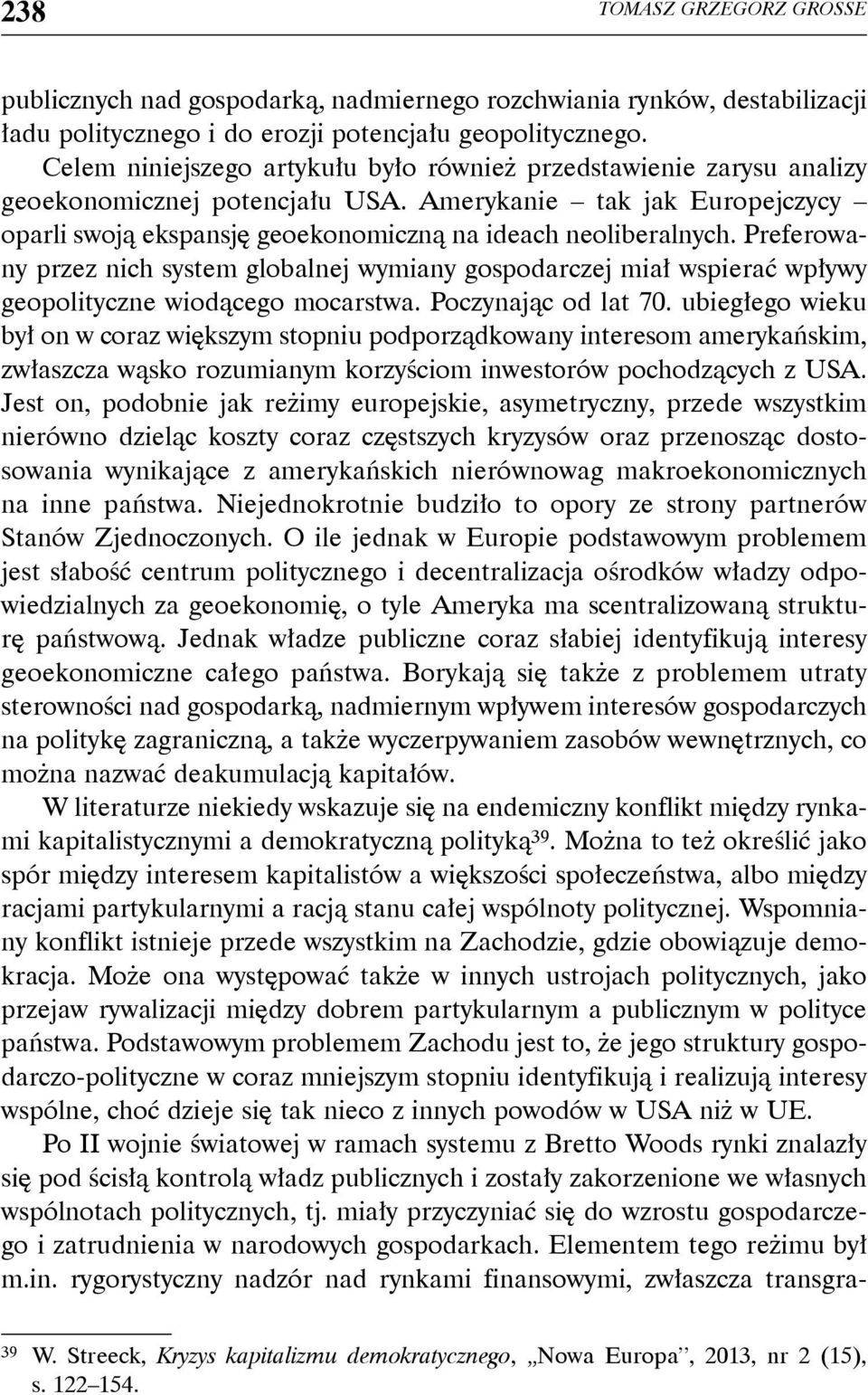 Preferowany przez nich system globalnej wymiany gospodarczej miał wspierać wpływy geopolityczne wiodącego mocarstwa. Poczynając od lat 70.