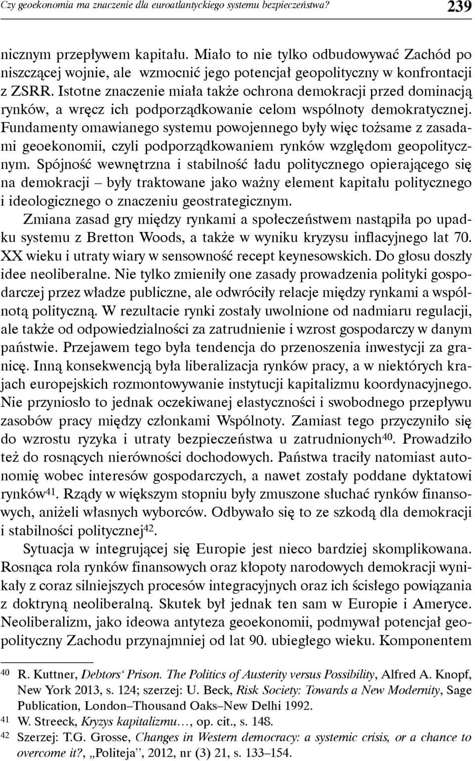 Istotne znaczenie miała także ochrona demokracji przed dominacją rynków, a wręcz ich podporządkowanie celom wspólnoty demokratycznej.