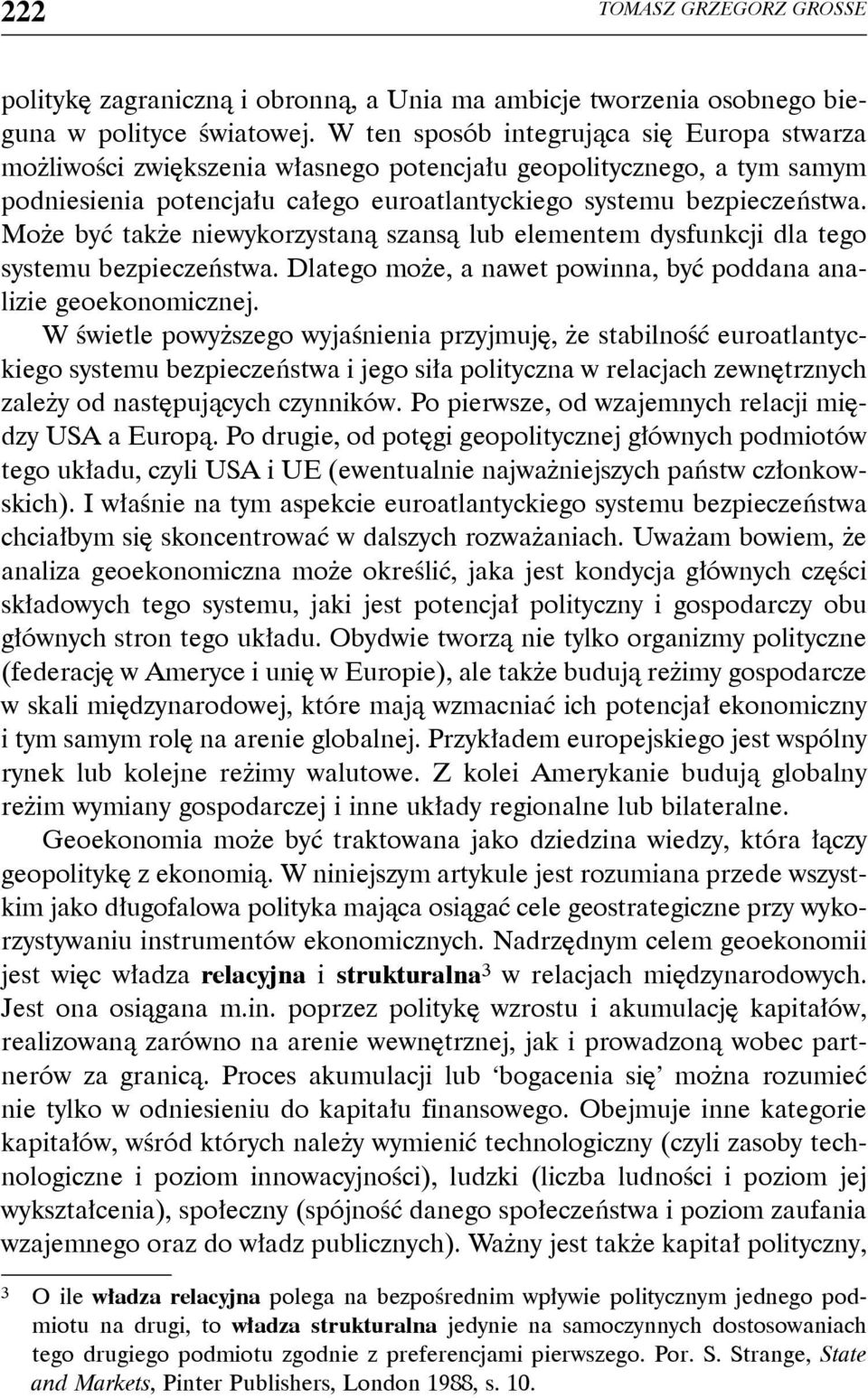 Może być także niewykorzystaną szansą lub elementem dysfunkcji dla tego systemu bezpieczeństwa. Dlatego może, a nawet powinna, być poddana analizie geoekonomicznej.