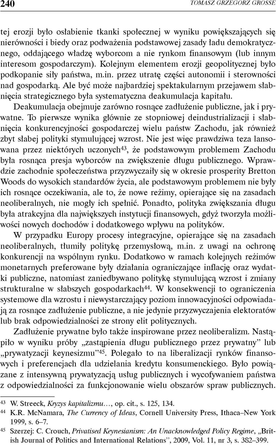 Ale być może najbardziej spektakularnym przejawem słabnięcia strategicznego była systematyczna deakumulacja kapitału. Deakumulacja obejmuje zarówno rosnące zadłużenie publiczne, jak i prywatne.