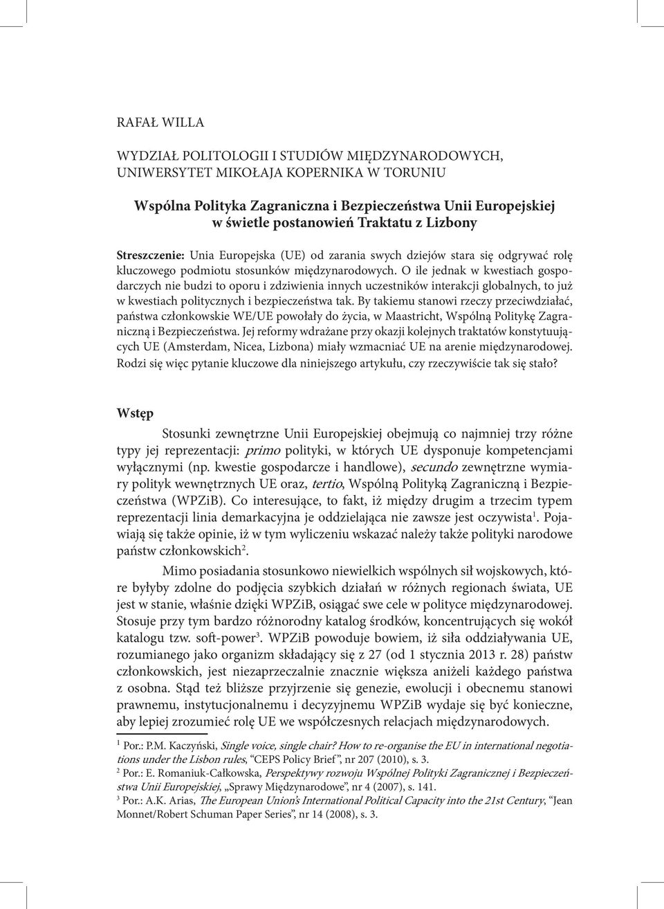 O ile jednak w kwestiach gospodarczych nie budzi to oporu i zdziwienia innych uczestników interakcji globalnych, to już w kwestiach politycznych i bezpieczeństwa tak.