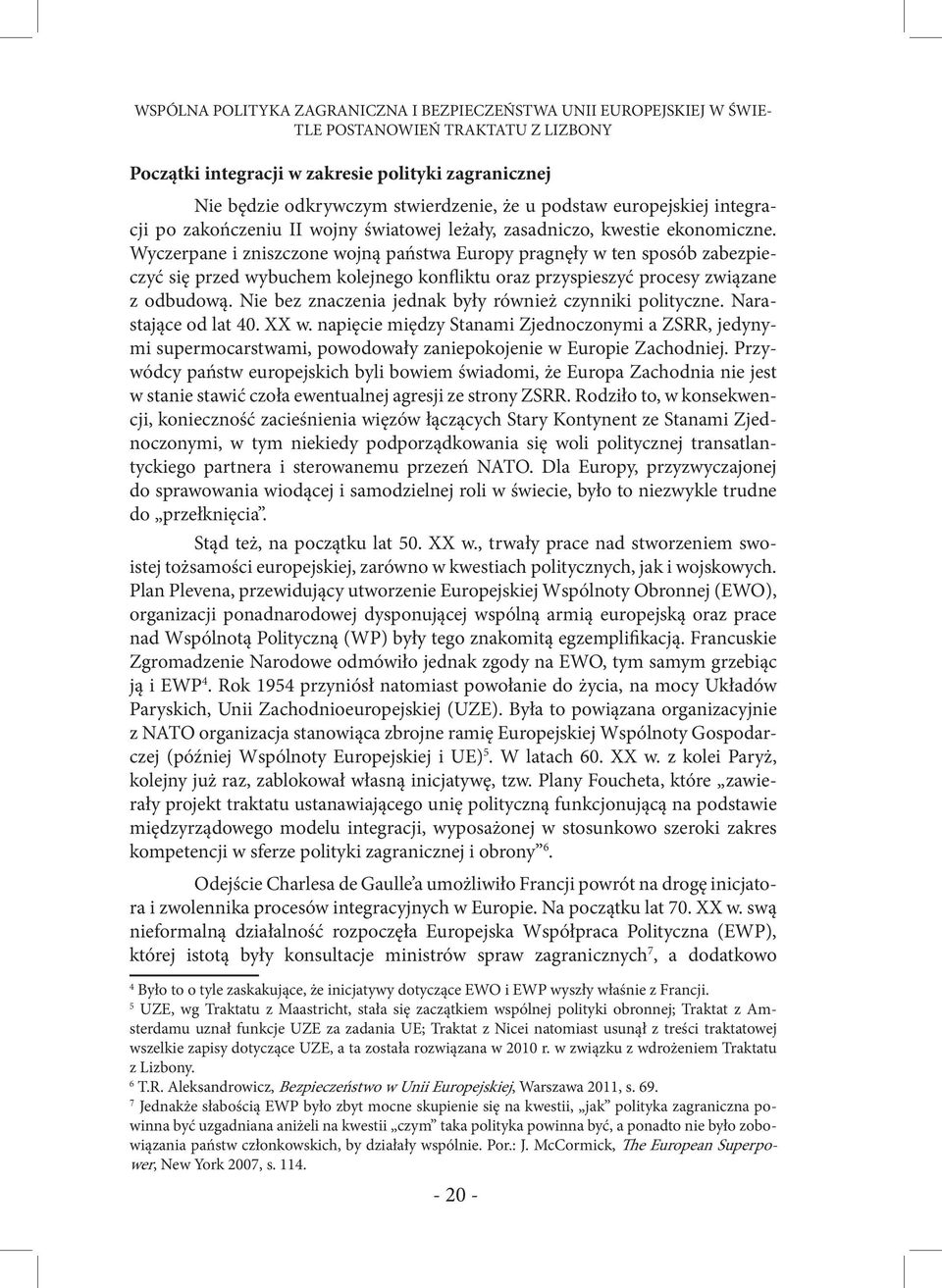 Wyczerpane i zniszczone wojną państwa Europy pragnęły w ten sposób zabezpieczyć się przed wybuchem kolejnego konfliktu oraz przyspieszyć procesy związane z odbudową.