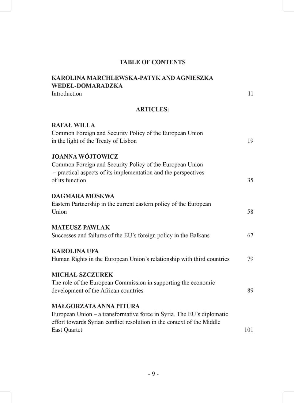 Partnership in the current eastern policy of the European Union 58 MATEUSZ PAWLAK Successes and failures of the EU s foreign policy in the Balkans 67 KAROLINA UFA Human Rights in the European Union s