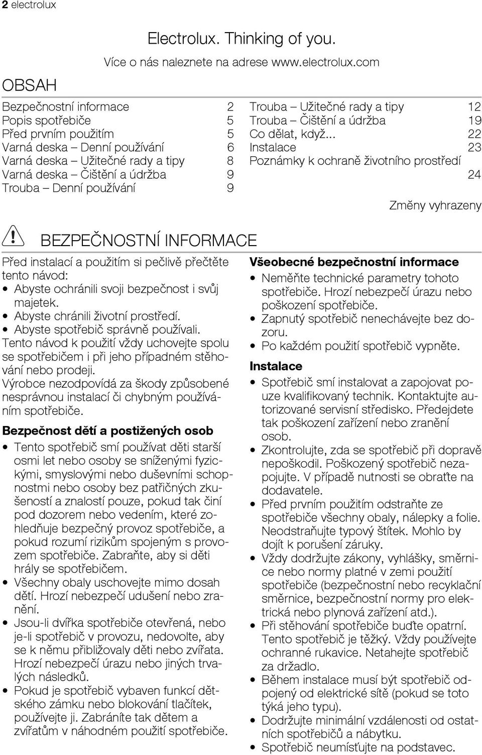 com Bezpečnostní informace 2 Popis spotřebiče 5 Před prvním použitím 5 Varná deska Denní používání 6 Varná deska Užitečné rady a tipy 8 Varná deska Čištění a údržba 9 Trouba Denní používání 9