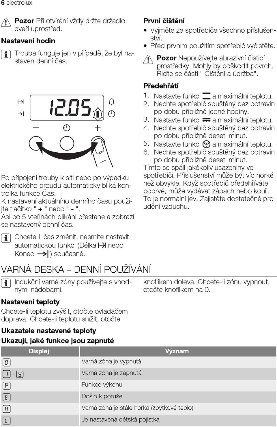 Asi po 5 vteřinách blikání přestane a zobrazí se nastavený denní čas. Chcete-li čas změnit, nesmíte nastavit automatickou funkci (Délka nebo Konec ) současně.