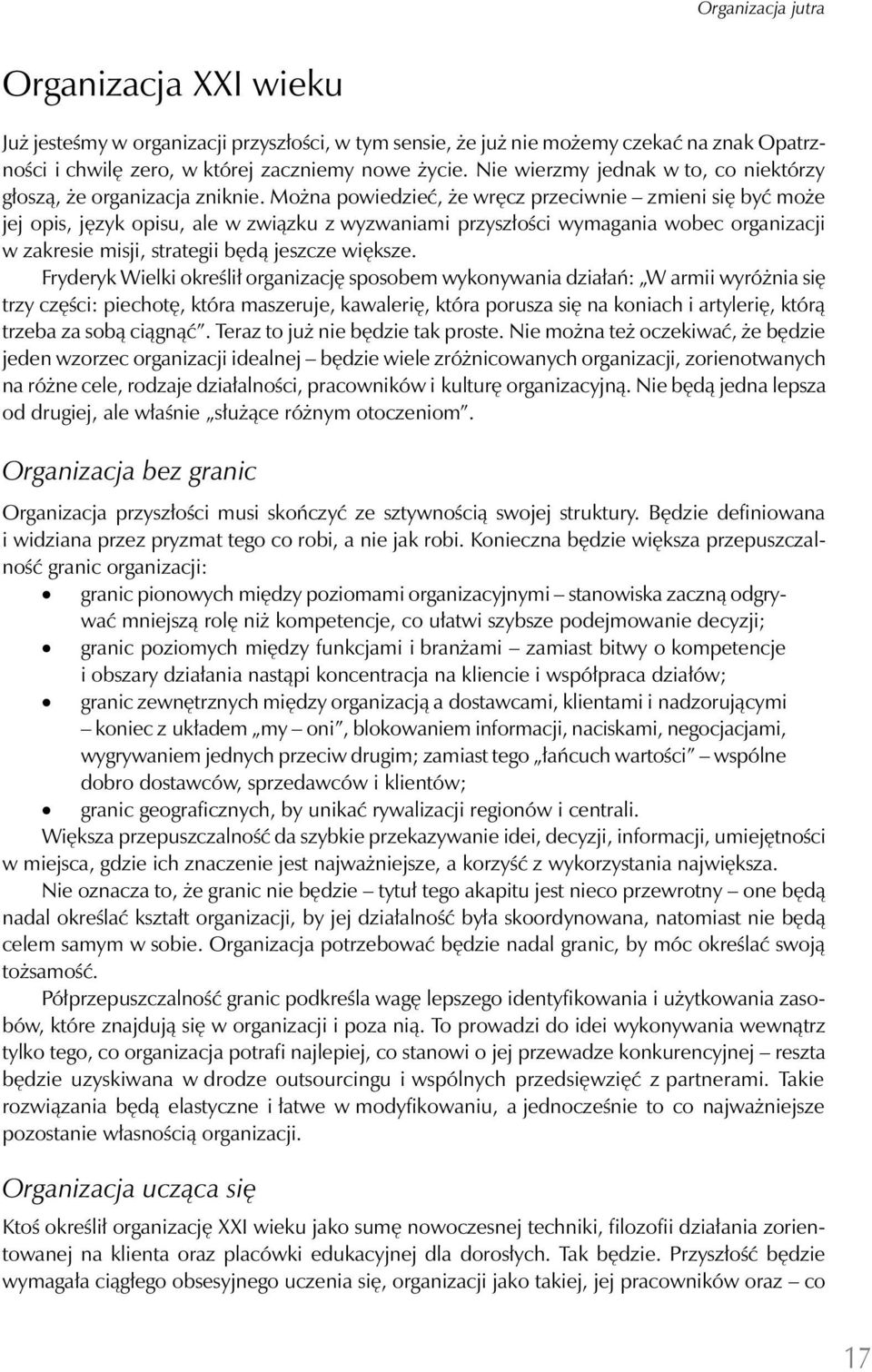 Można powiedzieć, że wręcz przeciwnie zmieni się być może jej opis, język opisu, ale w związku z wyzwaniami przyszłości wymagania wobec organizacji w zakresie misji, strategii będą jeszcze większe.