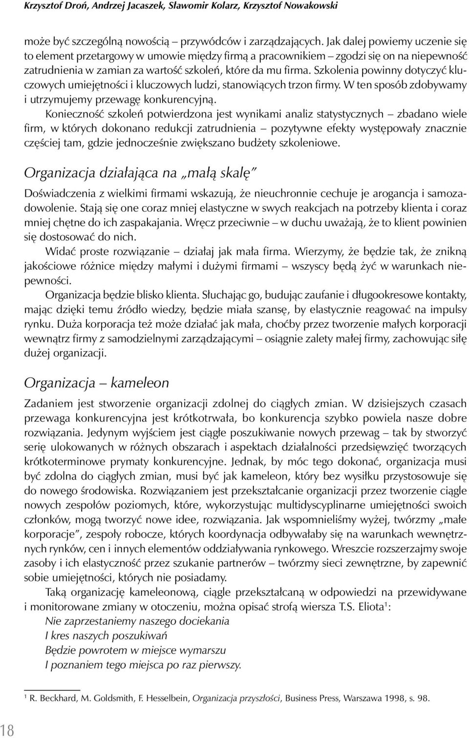 Szkolenia powinny dotyczyć kluczowych umiejętności i kluczowych ludzi, stanowiących trzon firmy. W ten sposób zdobywamy i utrzymujemy przewagę konkurencyjną.