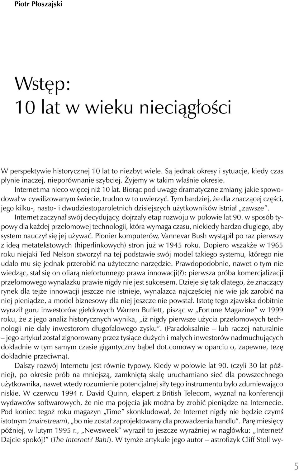 Tym bardziej, że dla znaczącej części, jego kilku-, nasto- i dwudziestoparoletnich dzisiejszych użytkowników istniał zawsze. Internet zaczynał swój decydujący, dojrzały etap rozwoju w połowie lat 90.