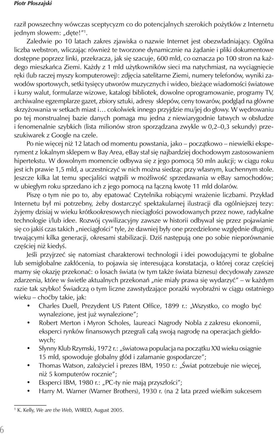 Ogólna liczba webstron, wliczając również te tworzone dynamicznie na żądanie i pliki dokumentowe dostępne poprzez linki, przekracza, jak się szacuje, 600 mld, co oznacza po 100 stron na każdego