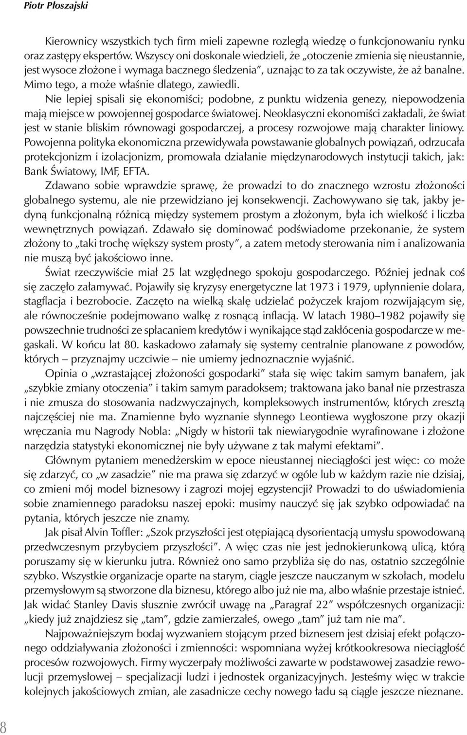 Mimo tego, a może właśnie dlatego, zawiedli. Nie lepiej spisali się ekonomiści; podobne, z punktu widzenia genezy, niepowodzenia mają miejsce w powojennej gospodarce światowej.