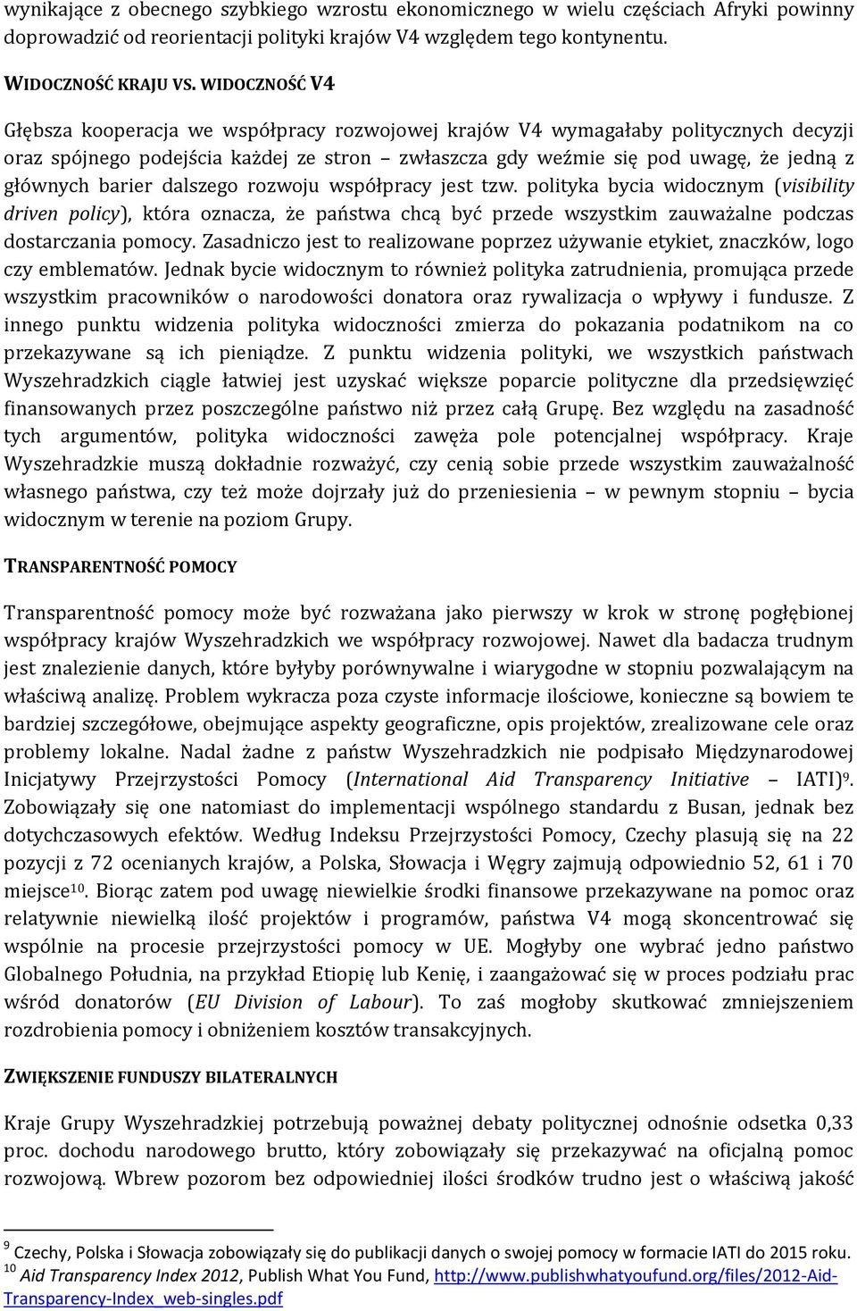 barier dalszego rozwoju współpracy jest tzw. polityka bycia widocznym (visibility driven policy), która oznacza, że państwa chcą być przede wszystkim zauważalne podczas dostarczania pomocy.