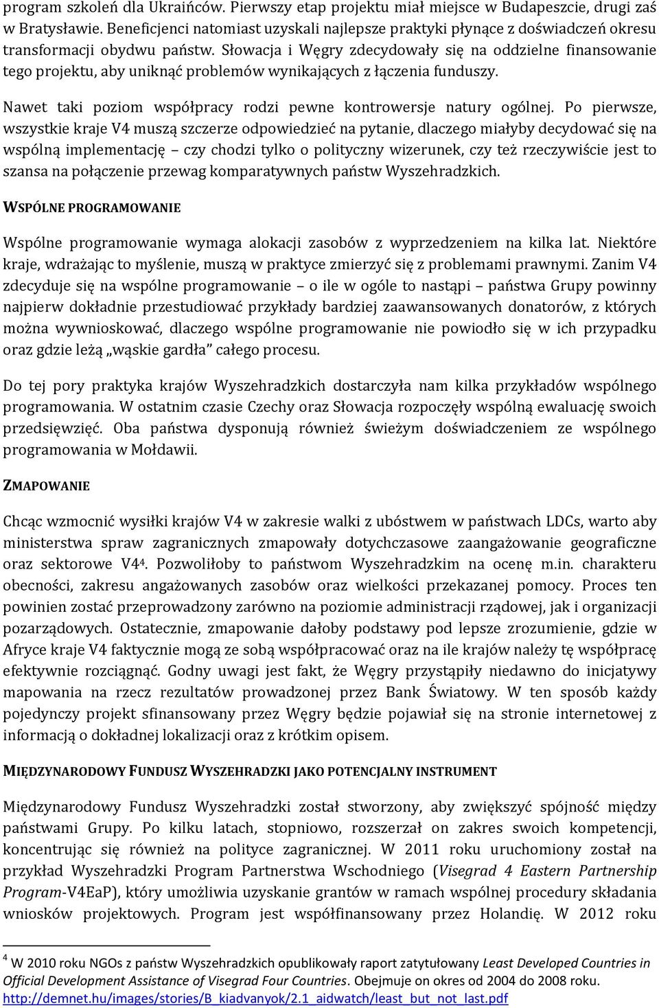 Słowacja i Węgry zdecydowały się na oddzielne finansowanie tego projektu, aby uniknąć problemów wynikających z łączenia funduszy. Nawet taki poziom współpracy rodzi pewne kontrowersje natury ogólnej.