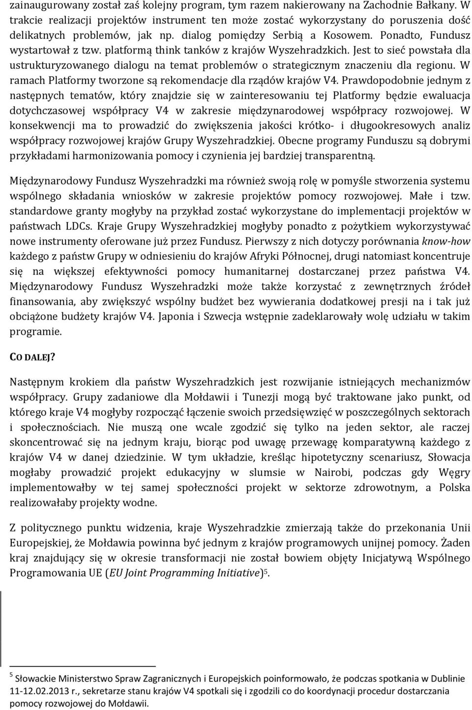 platformą think tanków z krajów Wyszehradzkich. Jest to sieć powstała dla ustrukturyzowanego dialogu na temat problemów o strategicznym znaczeniu dla regionu.