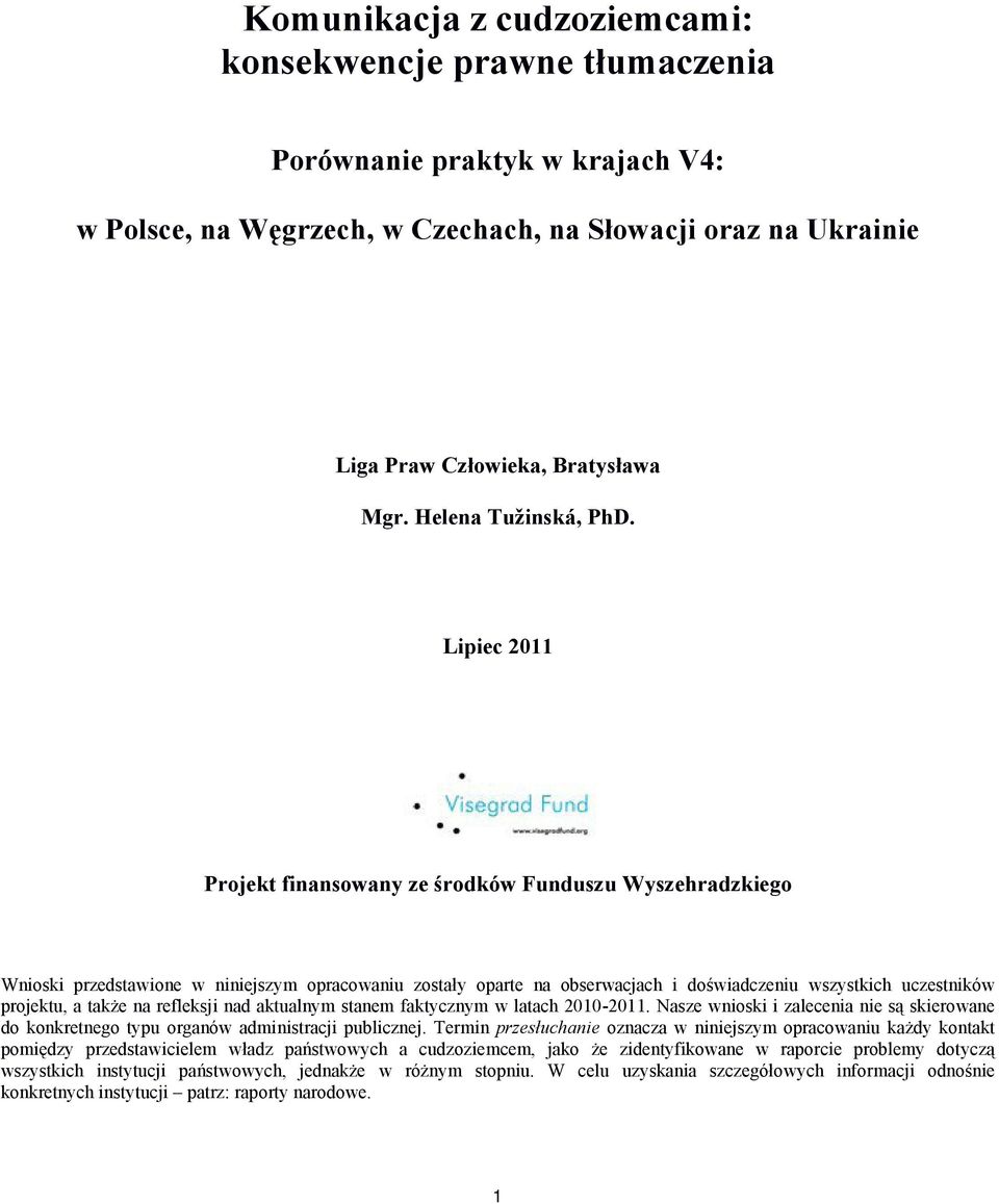 Lipiec 2011 Projekt finansowany ze środków Funduszu Wyszehradzkiego Wnioski przedstawione w niniejszym opracowaniu zostały oparte na obserwacjach i doświadczeniu wszystkich uczestników projektu, a