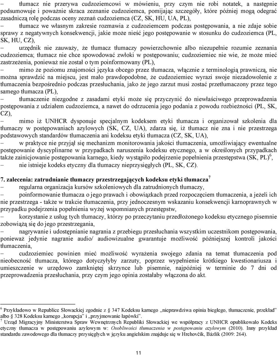 nieść jego postępowanie w stosunku do cudzoziemca (PL, SK, HU, CZ), urzędnik nie zauważy, że tłumacz tłumaczy powierzchownie albo niezupełnie rozumie zeznania cudzoziemca; tłumacz nie chce spowodować