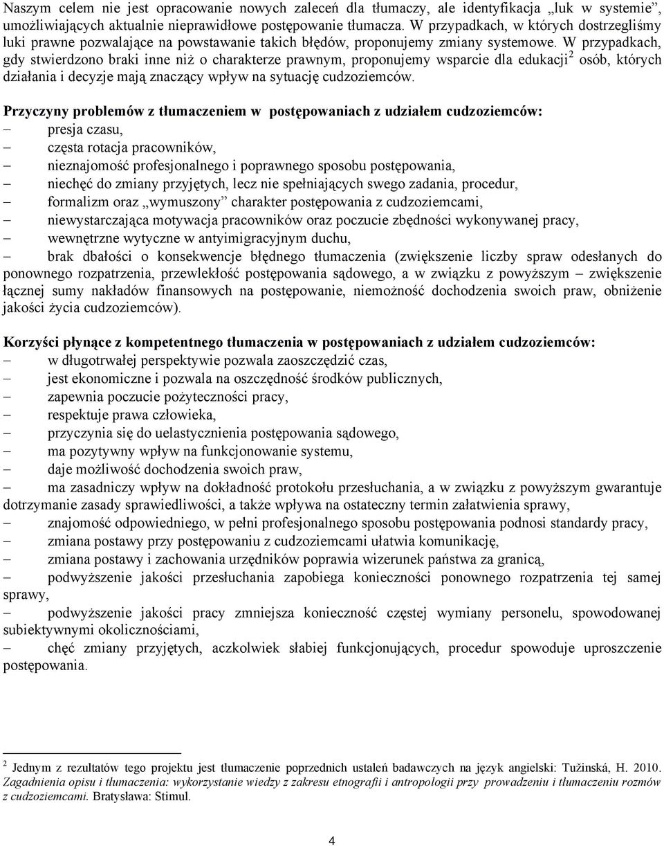 W przypadkach, gdy stwierdzono braki inne niż o charakterze prawnym, proponujemy wsparcie dla edukacji 2 osób, których działania i decyzje mają znaczący wpływ na sytuację cudzoziemców.