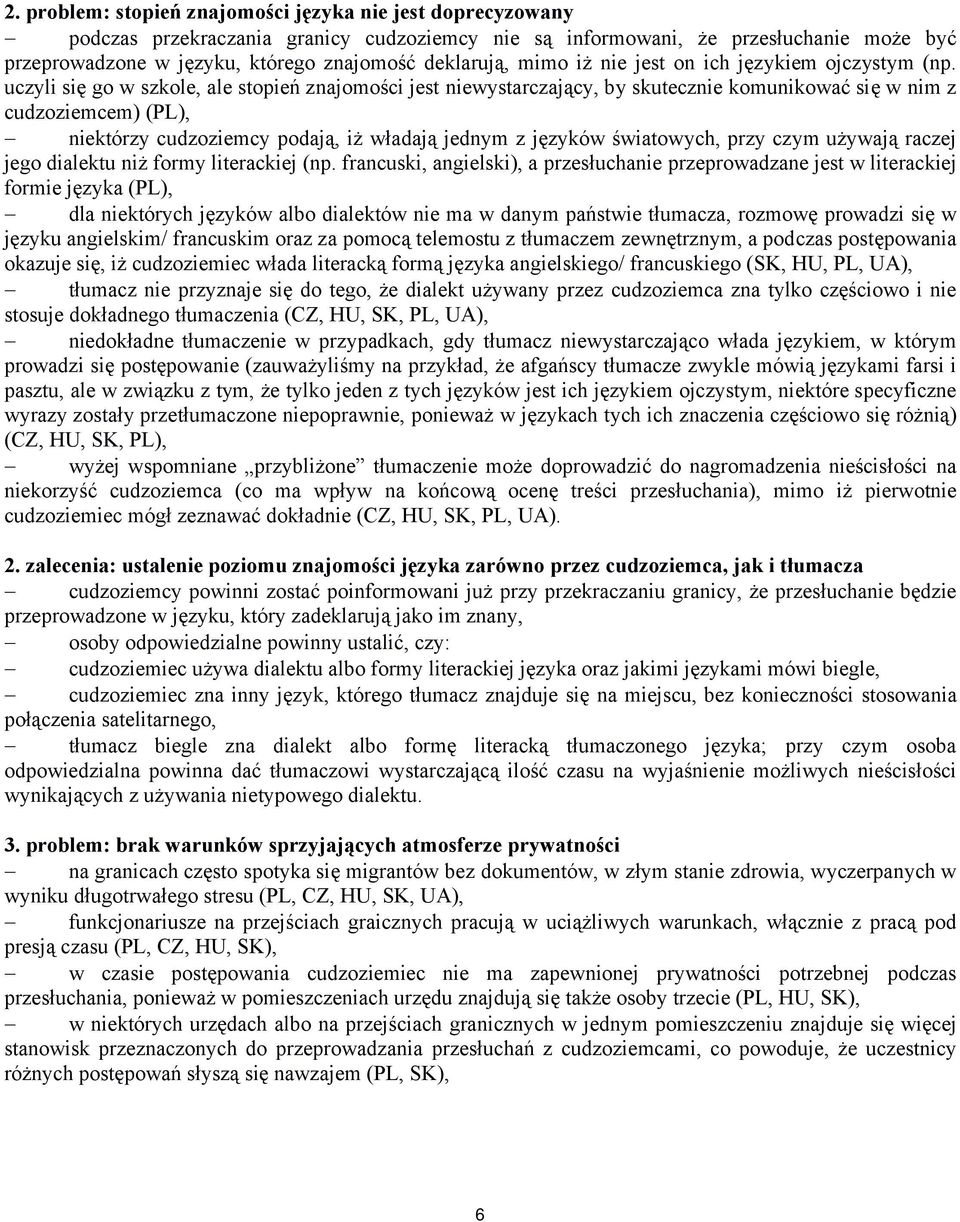 uczyli się go w szkole, ale stopień znajomości jest niewystarczający, by skutecznie komunikować się w nim z cudzoziemcem) (PL), niektórzy cudzoziemcy podają, iż władają jednym z języków światowych,