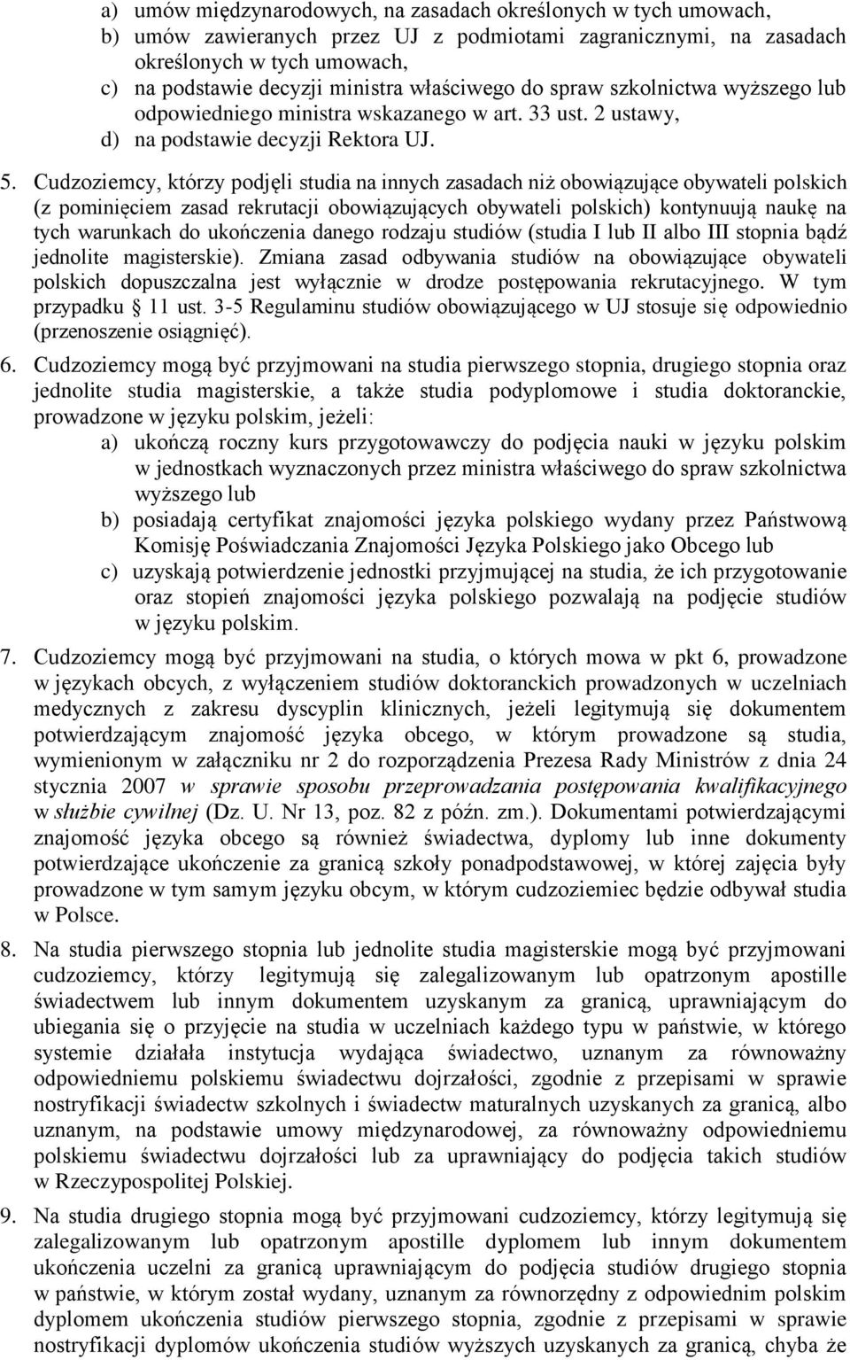 Cudzoziemcy, którzy podjęli studia na innych zasadach niż obowiązujące obywateli polskich (z pominięciem zasad rekrutacji obowiązujących obywateli polskich) kontynuują naukę na tych warunkach do