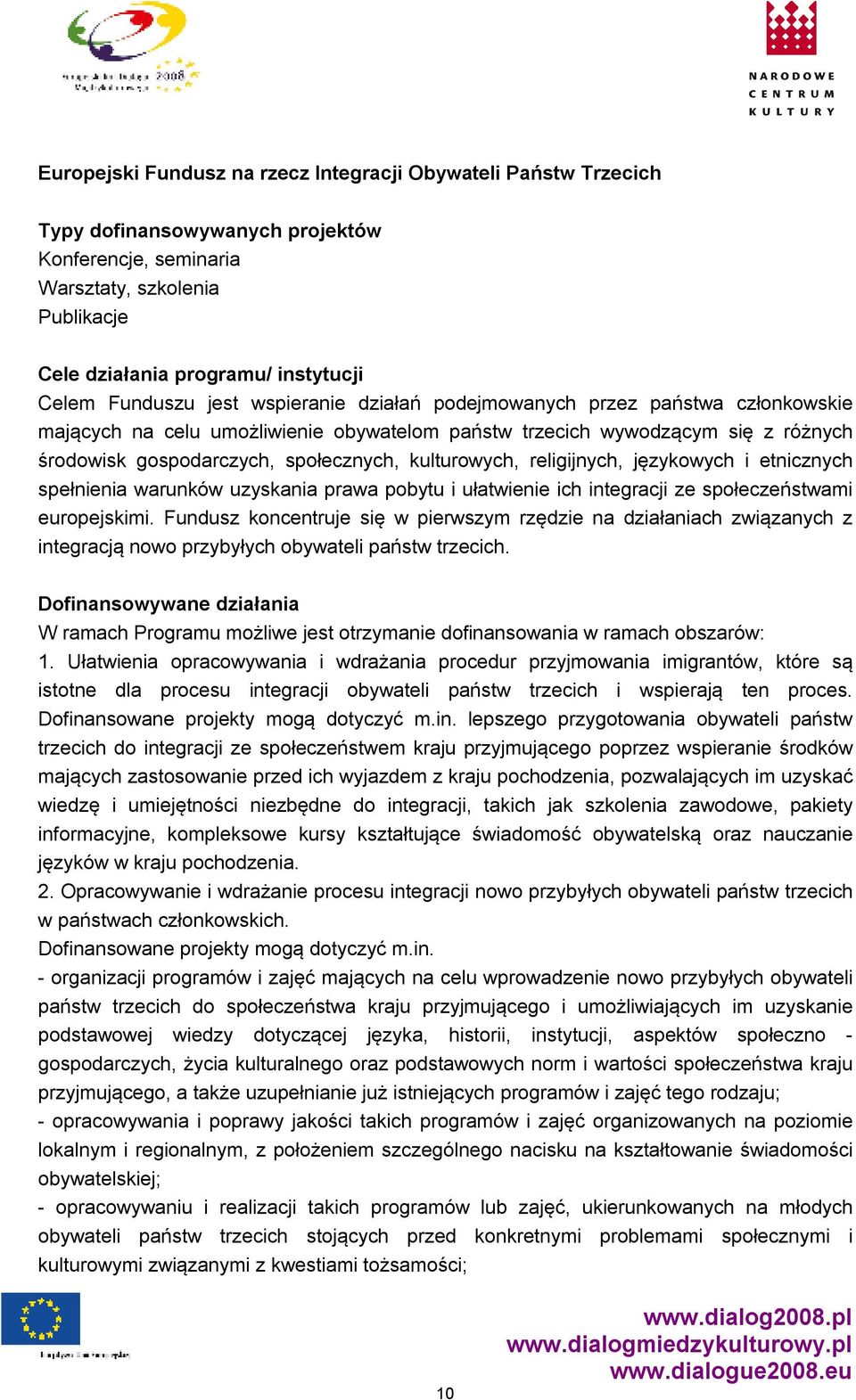 kulturowych, religijnych, językowych i etnicznych spełnienia warunków uzyskania prawa pobytu i ułatwienie ich integracji ze społeczeństwami europejskimi.