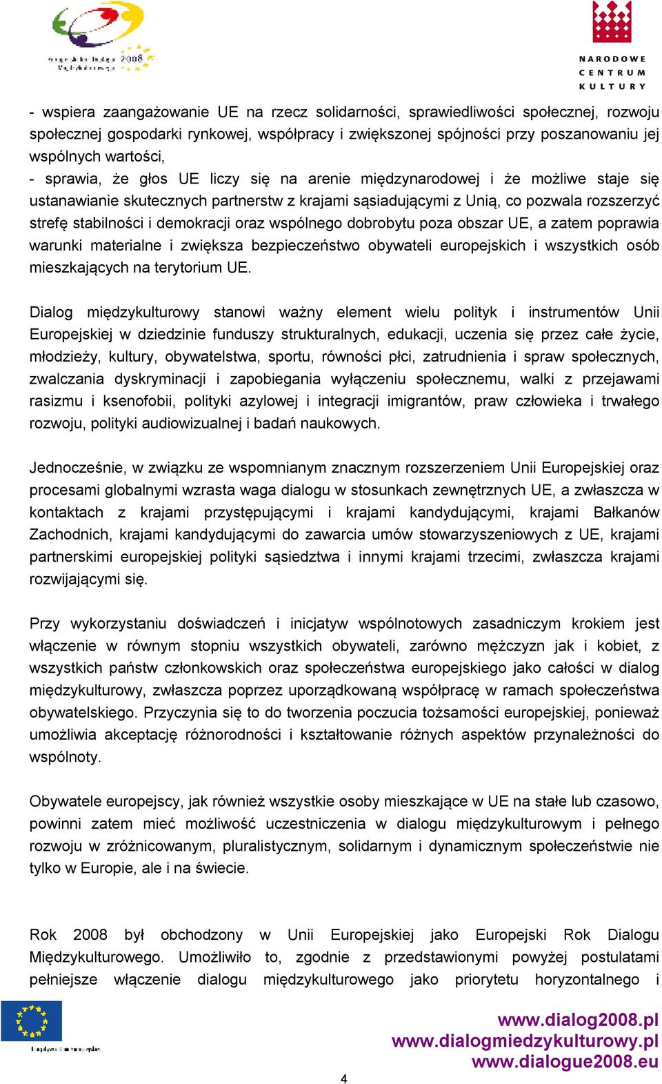 demokracji oraz wspólnego dobrobytu poza obszar UE, a zatem poprawia warunki materialne i zwiększa bezpieczeństwo obywateli europejskich i wszystkich osób mieszkających na terytorium UE.