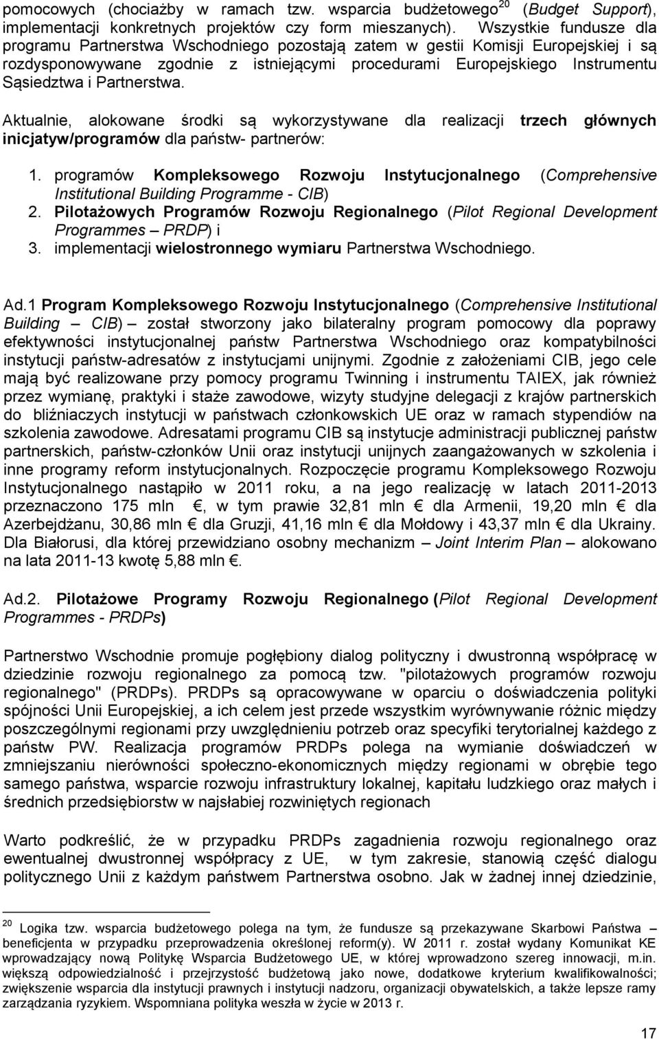 Partnerstwa. Aktualnie, alokowane środki są wykorzystywane dla realizacji trzech głównych inicjatyw/programów dla państw- partnerów: 1.