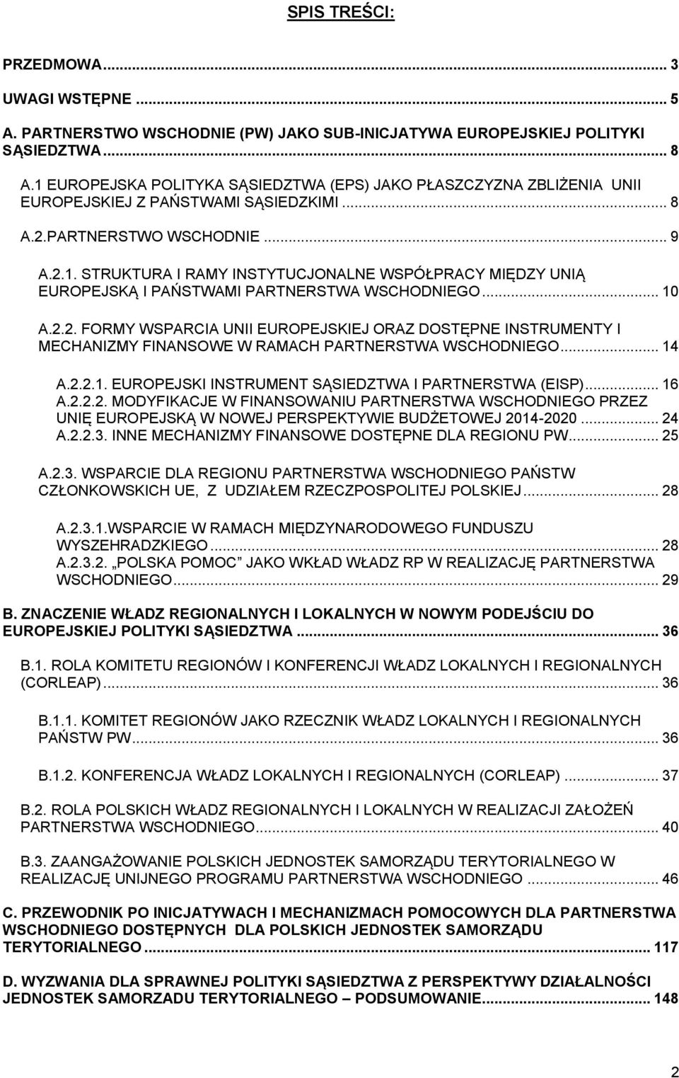 .. 10 A.2.2. FORMY WSPARCIA UNII EUROPEJSKIEJ ORAZ DOSTĘPNE INSTRUMENTY I MECHANIZMY FINANSOWE W RAMACH PARTNERSTWA WSCHODNIEGO... 14 A.2.2.1. EUROPEJSKI INSTRUMENT SĄSIEDZTWA I PARTNERSTWA (EISP).