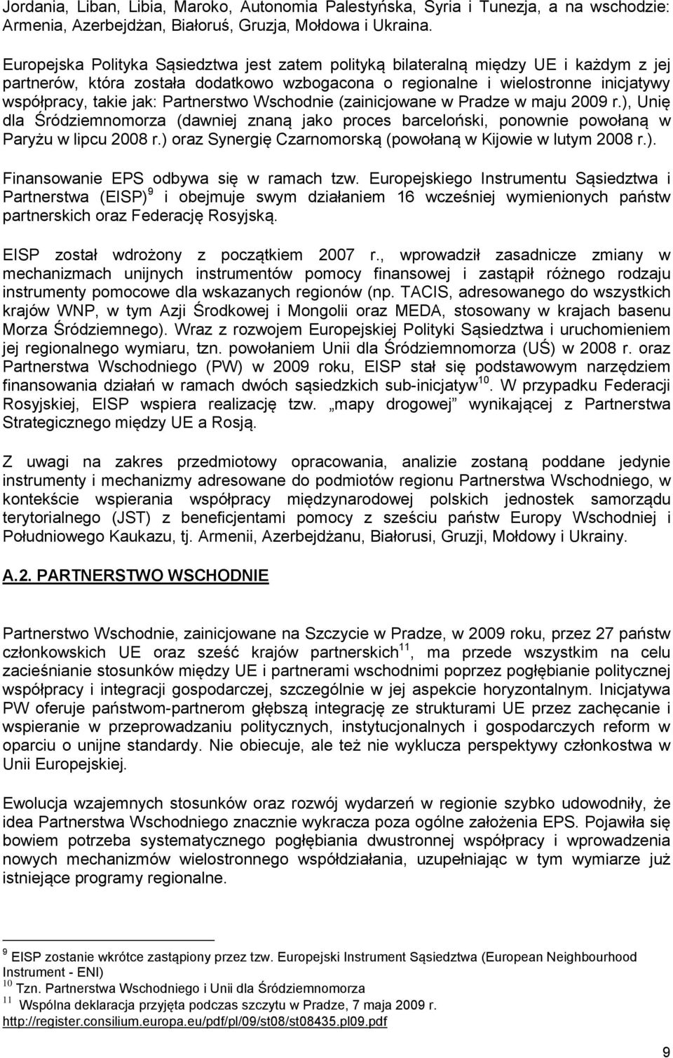 Partnerstwo Wschodnie (zainicjowane w Pradze w maju 2009 r.), Unię dla Śródziemnomorza (dawniej znaną jako proces barceloński, ponownie powołaną w Paryżu w lipcu 2008 r.