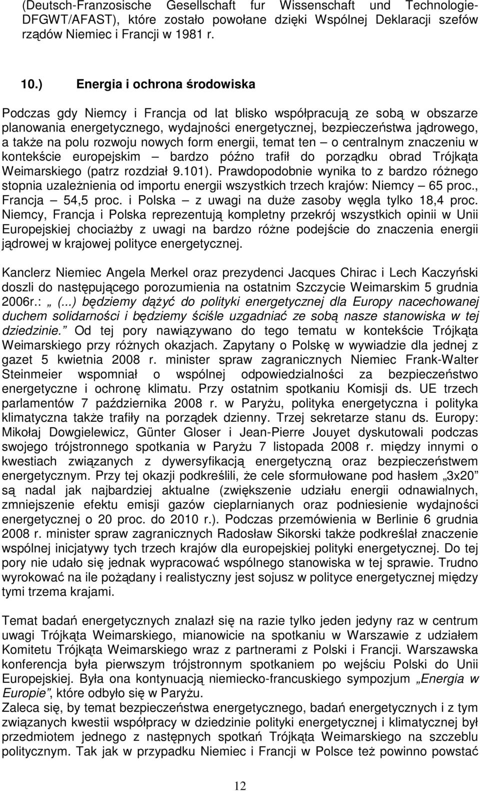 polu rozwoju nowych form energii, temat ten o centralnym znaczeniu w kontekście europejskim bardzo późno trafił do porządku obrad Trójkąta Weimarskiego (patrz rozdział 9.101).