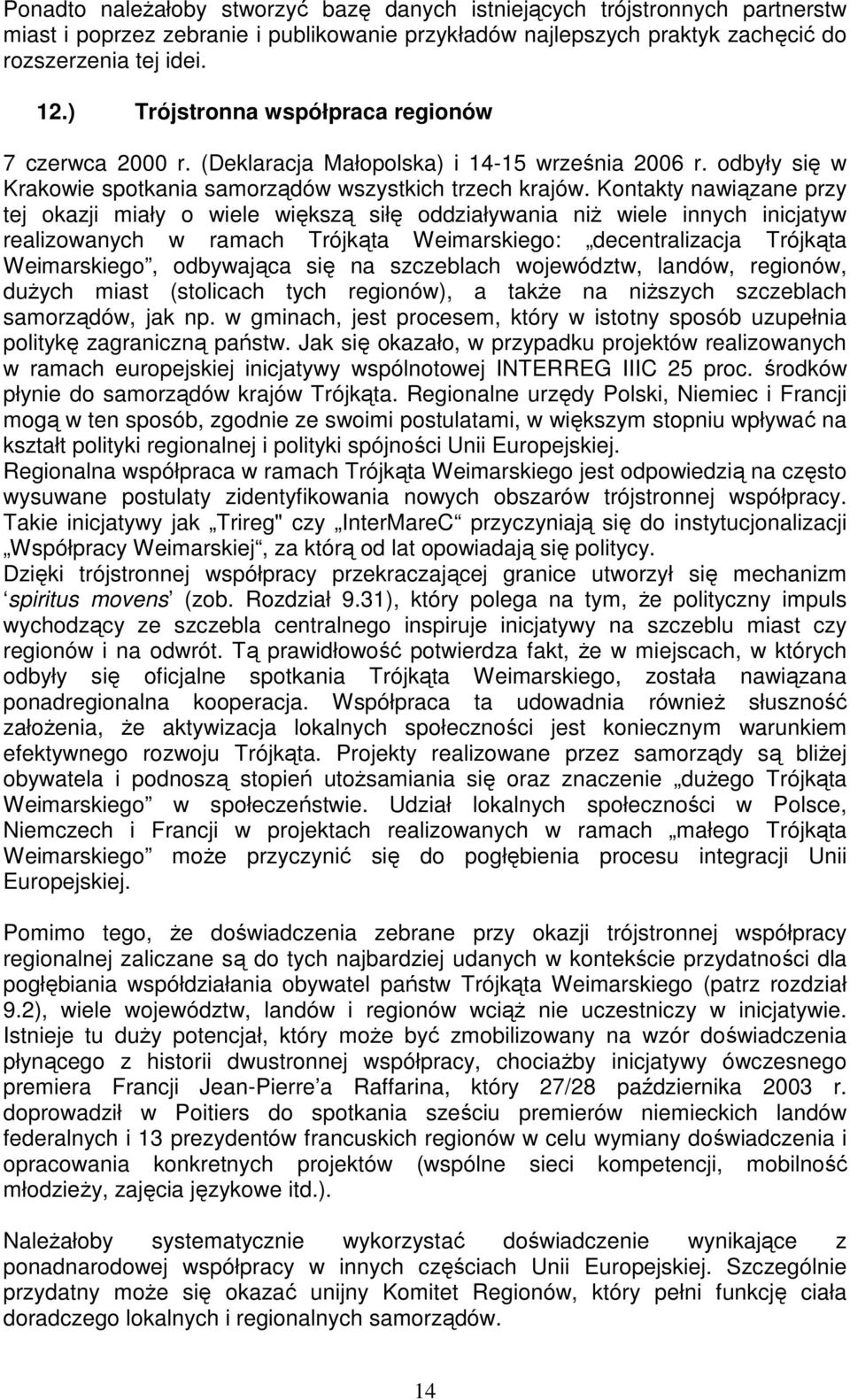 Kontakty nawiązane przy tej okazji miały o wiele większą siłę oddziaływania niŝ wiele innych inicjatyw realizowanych w ramach Trójkąta Weimarskiego: decentralizacja Trójkąta Weimarskiego, odbywająca