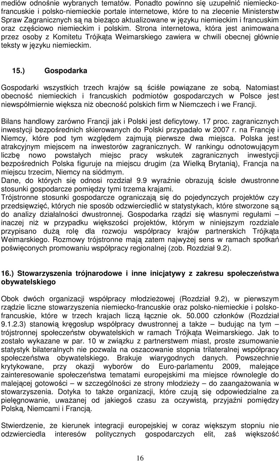 francuskim oraz częściowo niemieckim i polskim. Strona internetowa, która jest animowana przez osoby z Komitetu Trójkąta Weimarskiego zawiera w chwili obecnej głównie teksty w języku niemieckim. 15.