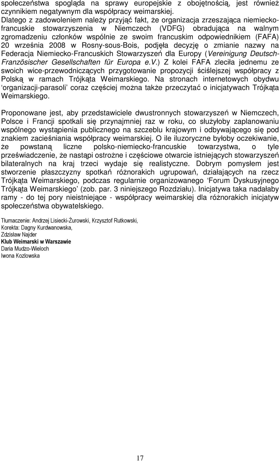 odpowiednikiem (FAFA) 20 września 2008 w Rosny-sous-Bois, podjęła decyzję o zmianie nazwy na Federacja Niemiecko-Francuskich Stowarzyszeń dla Europy (Vereinigung Deutsch- Französischer Gesellschaften