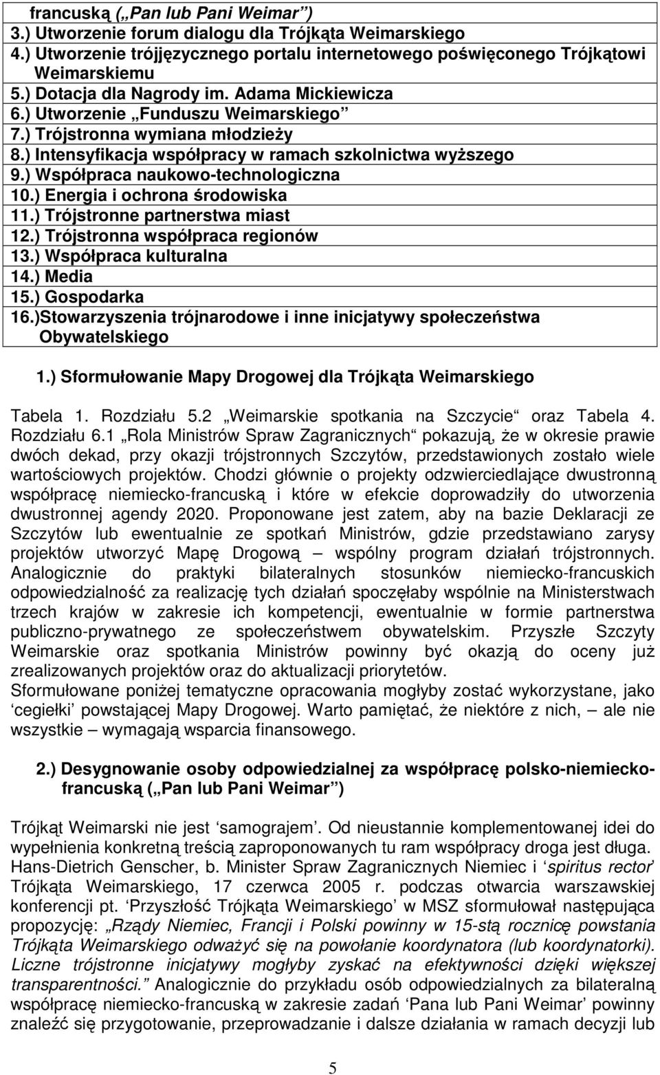 ) Współpraca naukowo-technologiczna 10.) Energia i ochrona środowiska 11.) Trójstronne partnerstwa miast 12.) Trójstronna współpraca regionów 13.) Współpraca kulturalna 14.) Media 15.) Gospodarka 16.