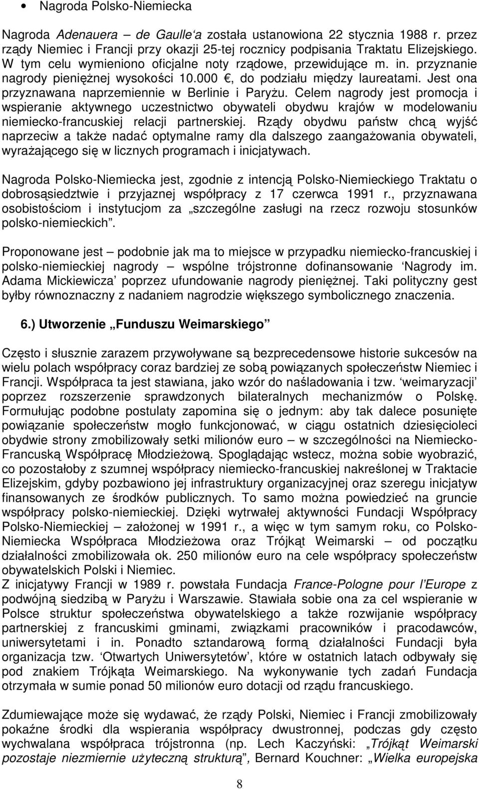 Celem nagrody jest promocja i wspieranie aktywnego uczestnictwo obywateli obydwu krajów w modelowaniu niemiecko-francuskiej relacji partnerskiej.