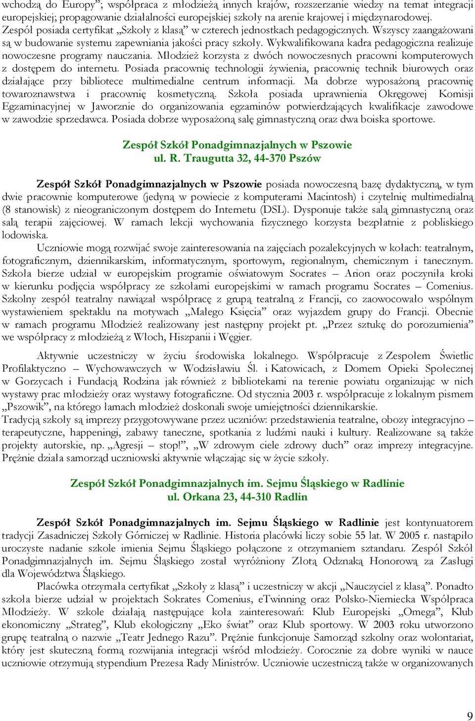 Wykwalifikowana kadra pedagogiczna realizuje nowoczesne programy nauczania. MłodzieŜ korzysta z dwóch nowoczesnych pracowni komputerowych z dostępem do internetu.