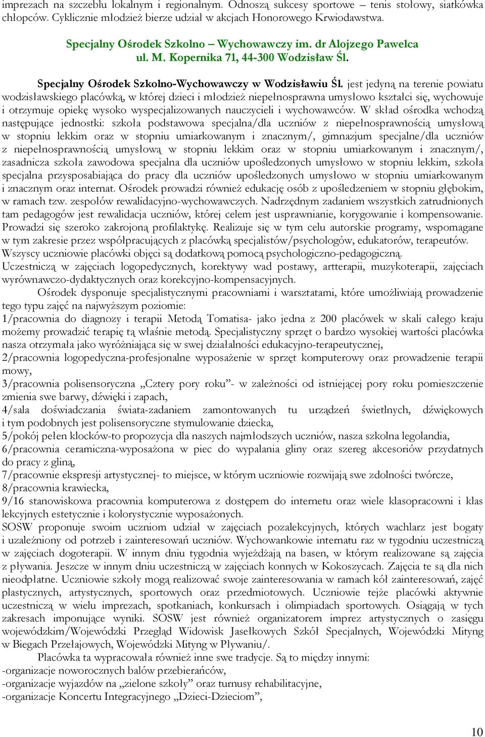 jest jedyną na terenie powiatu wodzisławskiego placówką, w której dzieci i młodzieŝ niepełnosprawna umysłowo kształci się, wychowuje i otrzymuje opiekę wysoko wyspecjalizowanych nauczycieli i