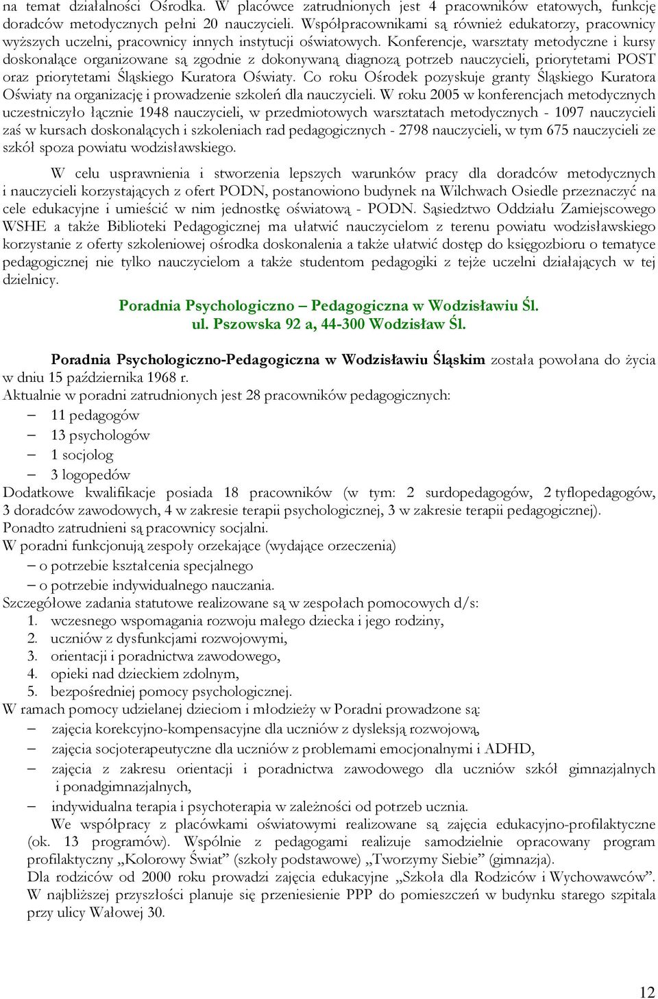 Konferencje, warsztaty metodyczne i kursy doskonalące organizowane są zgodnie z dokonywaną diagnozą potrzeb nauczycieli, priorytetami POST oraz priorytetami Śląskiego Kuratora Oświaty.