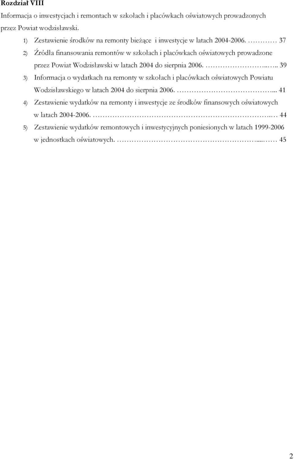 37 2) Źródła finansowania remontów w szkołach i placówkach oświatowych prowadzone przez Powiat Wodzisławski w latach 2004 do sierpnia 2006.