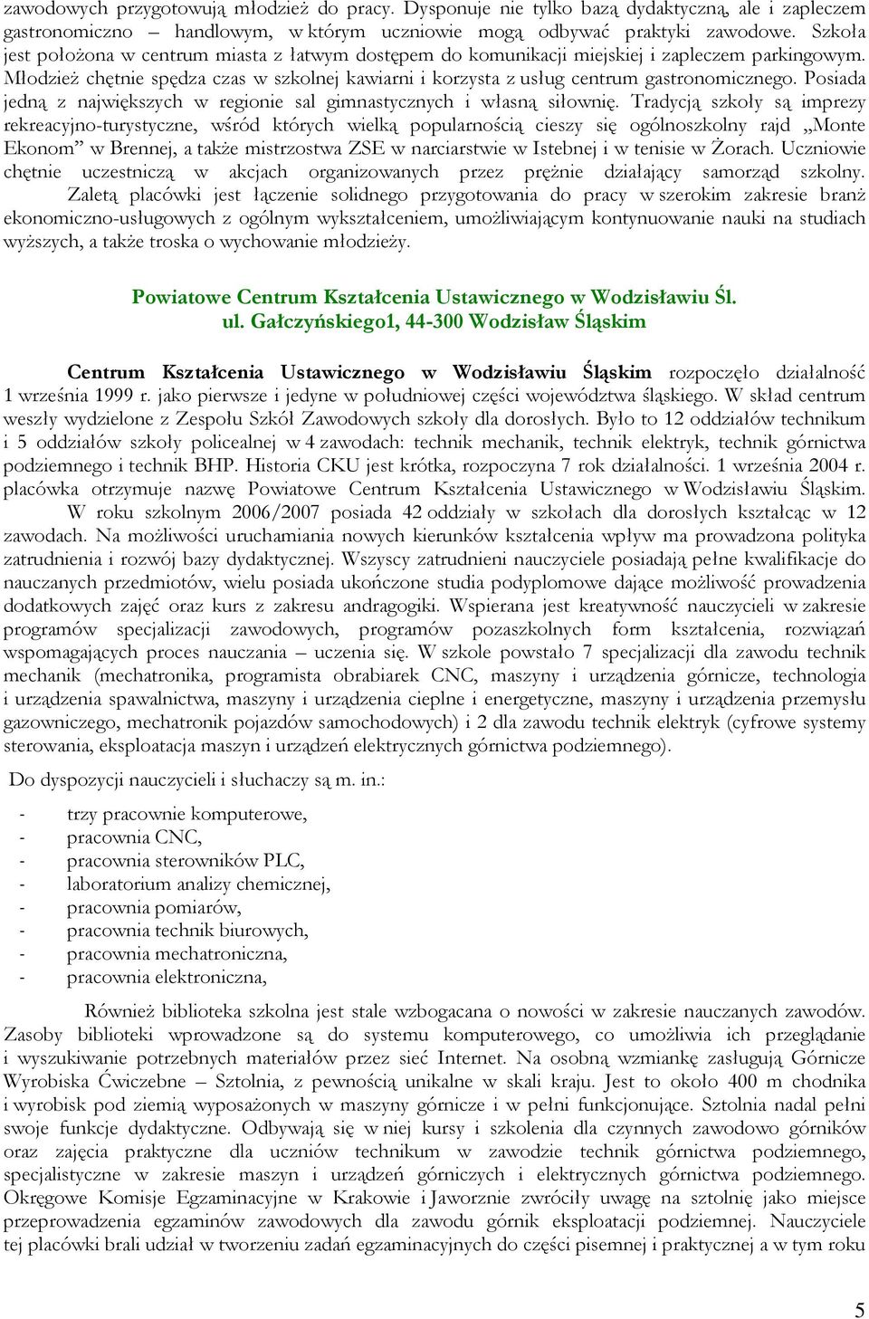 Posiada jedną z największych w regionie sal gimnastycznych i własną siłownię.