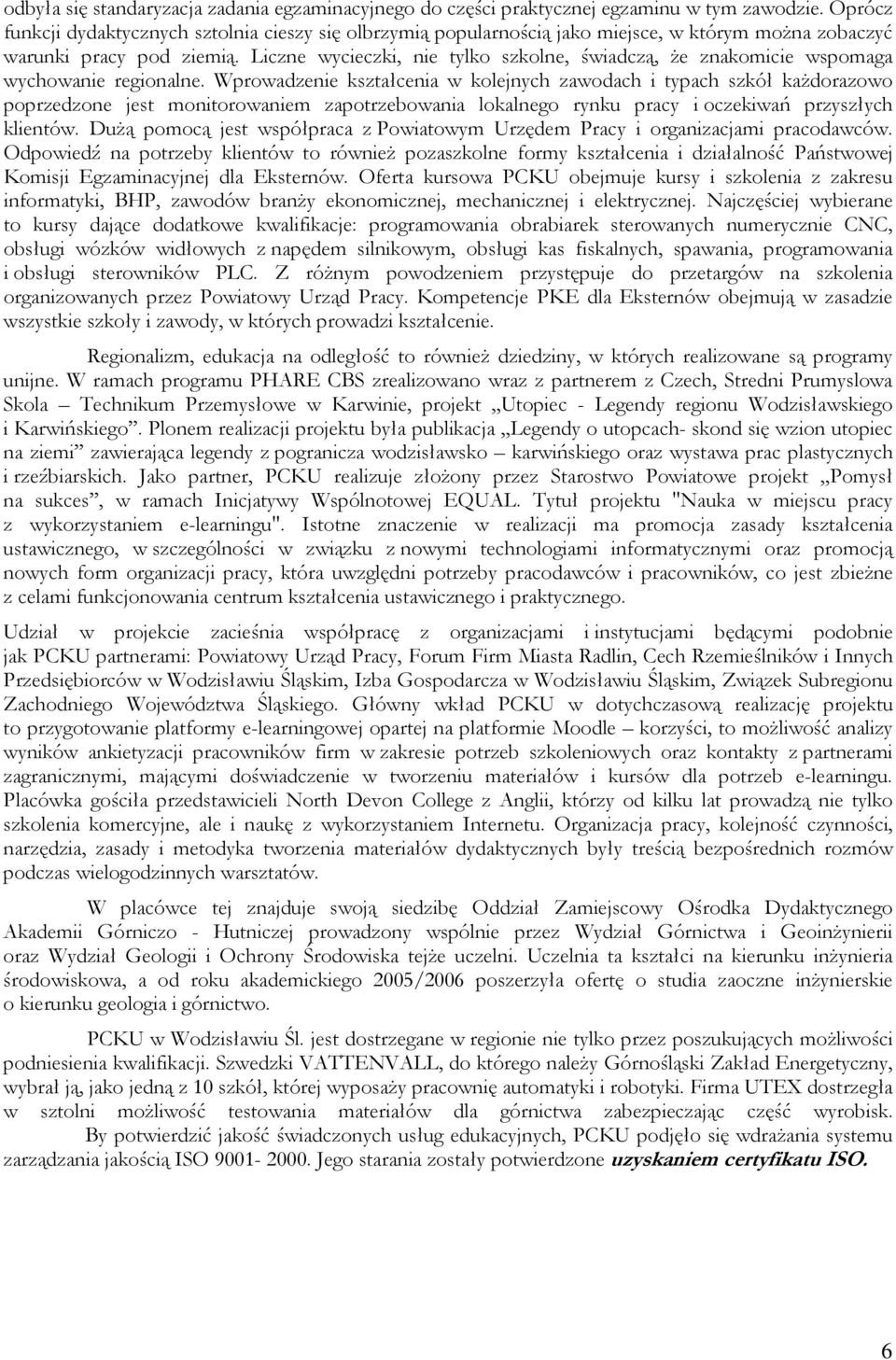 Liczne wycieczki, nie tylko szkolne, świadczą, Ŝe znakomicie wspomaga wychowanie regionalne.