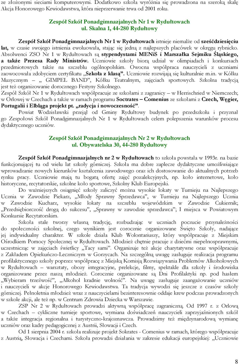 Skalna 1, 44-280 Rydułtowy Zespół Szkół Ponadgimnazjalnych Nr 1 w Rydułtowach istnieje niemalŝe od sześćdziesięciu lat, w czasie swojego istnienia ewoluowała, stając się jedną z najlepszych placówek