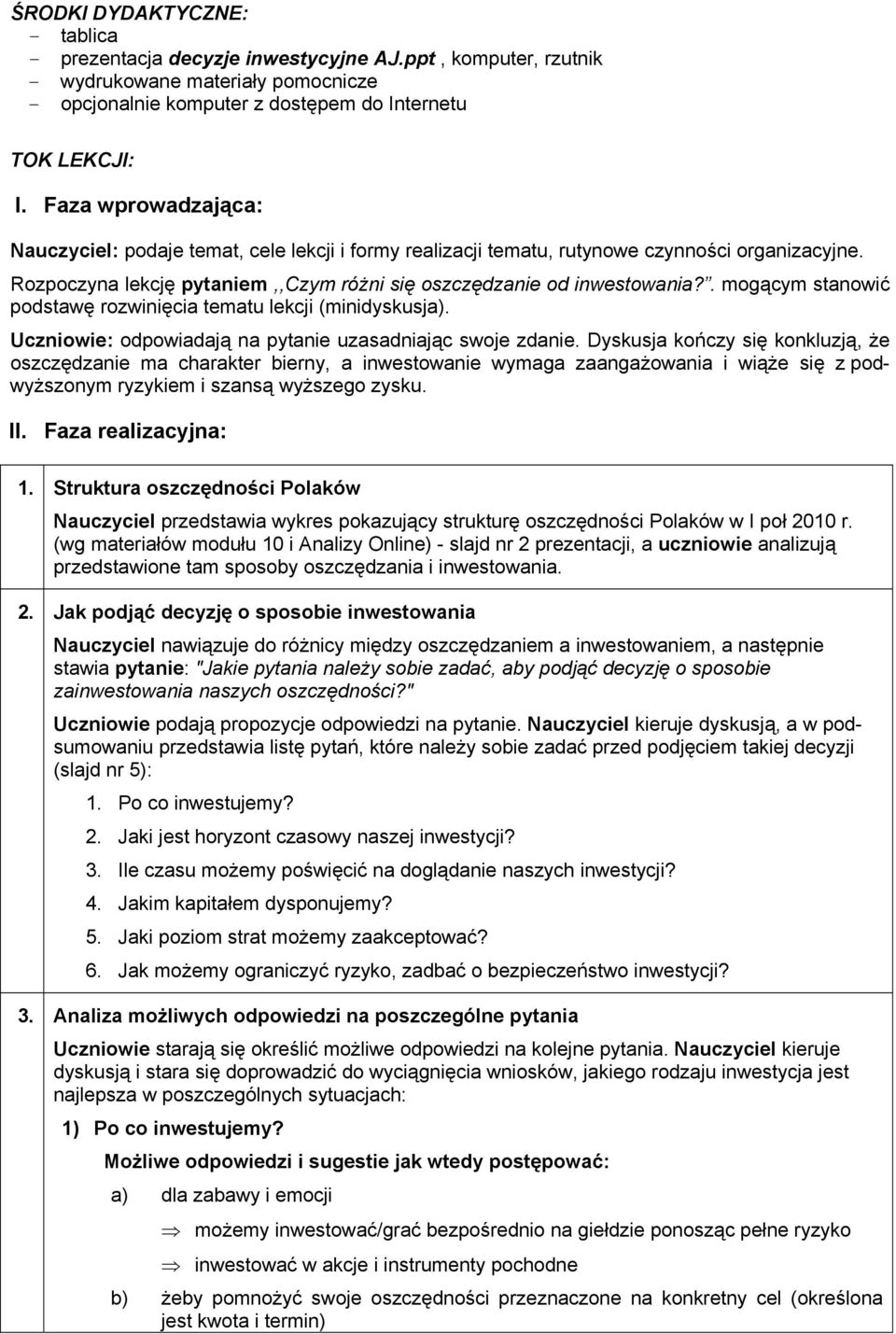 . mogącym stanowić podstawę rozwinięcia tematu lekcji (minidyskusja). Uczniowie: odpowiadają na pytanie uzasadniając swoje zdanie.