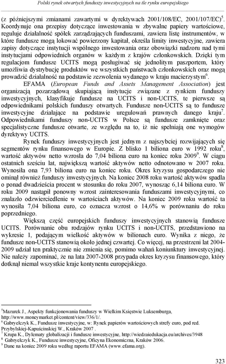 powierzony kapitał, określa limity inwestycyjne, zawiera zapisy dotyczące instytucji wspólnego inwestowania oraz obowiązki nadzoru nad tymi instytucjami odpowiednich organów w każdym z krajów