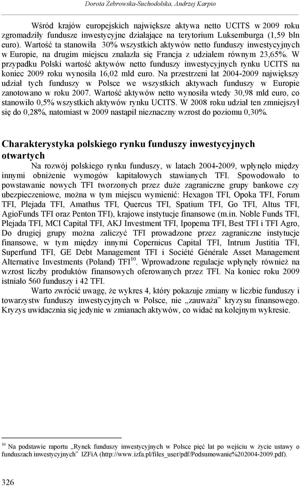 W przypadku Polski wartość aktywów netto funduszy inwestycyjnych rynku UCITS na koniec 2009 roku wynosiła 16,02 mld euro.