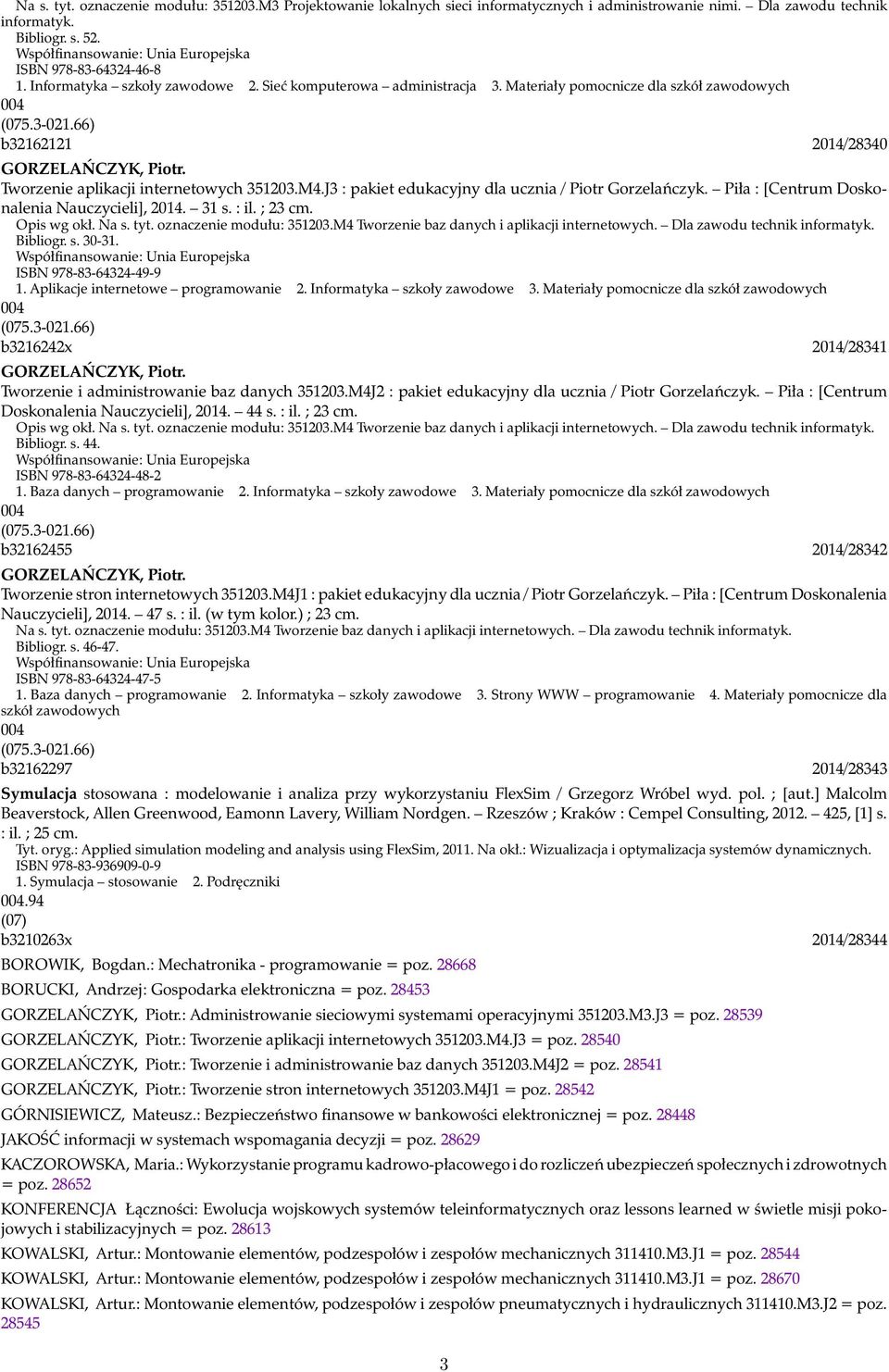 Tworzenie aplikacji internetowych 351203.M4.J3 : pakiet edukacyjny dla ucznia / Piotr Gorzelańczyk. Piła : [Centrum Doskonalenia Nauczycieli], 2014. 31 s. : il. ; 23 cm. Opis wg okł. Na s. tyt.